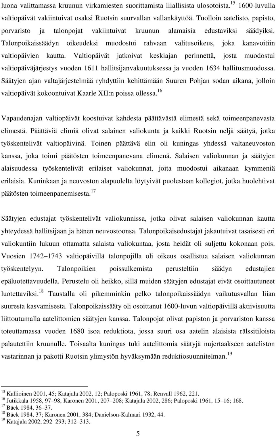 Talonpoikaissäädyn oikeudeksi muodostui rahvaan valitusoikeus, joka kanavoitiin valtiopäivien kautta.
