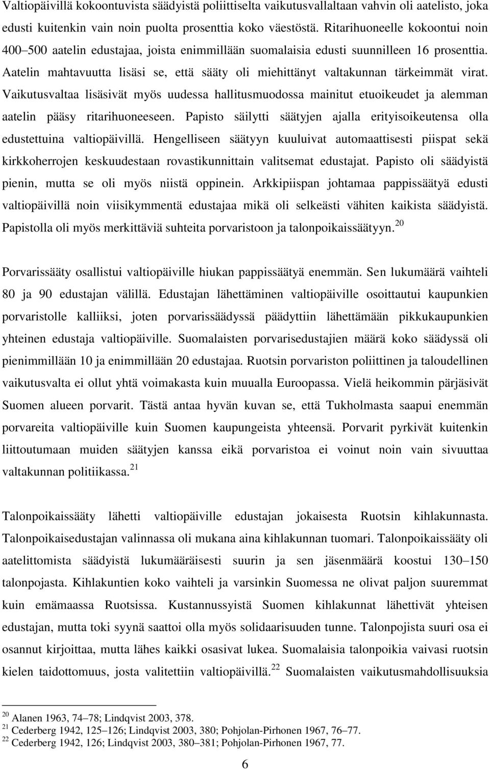 Aatelin mahtavuutta lisäsi se, että sääty oli miehittänyt valtakunnan tärkeimmät virat.