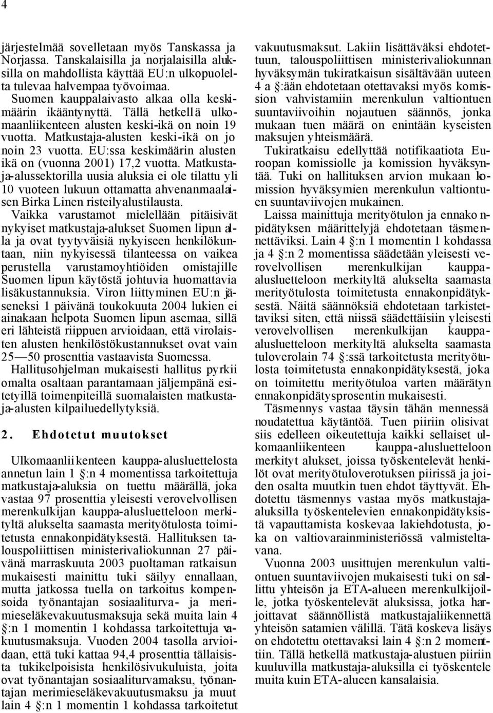 EU:ssa keskimäärin alusten ikä on (vuonna 2001) 17,2 vuotta. Matkustaja-alussektorilla uusia aluksia ei ole tilattu yli 10 vuoteen lukuun ottamatta ahvenanmaalaisen Birka Linen risteilyalustilausta.