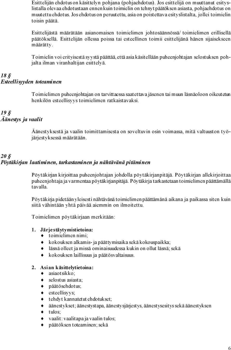 Jos ehdotus on peruutettu, asia on poistettava esityslistalta, jollei toimielin toisin päätä. Esittelijästä määrätään asianomaisen toimielimen johtosäännössä/ toimielimen erillisellä päätöksellä.