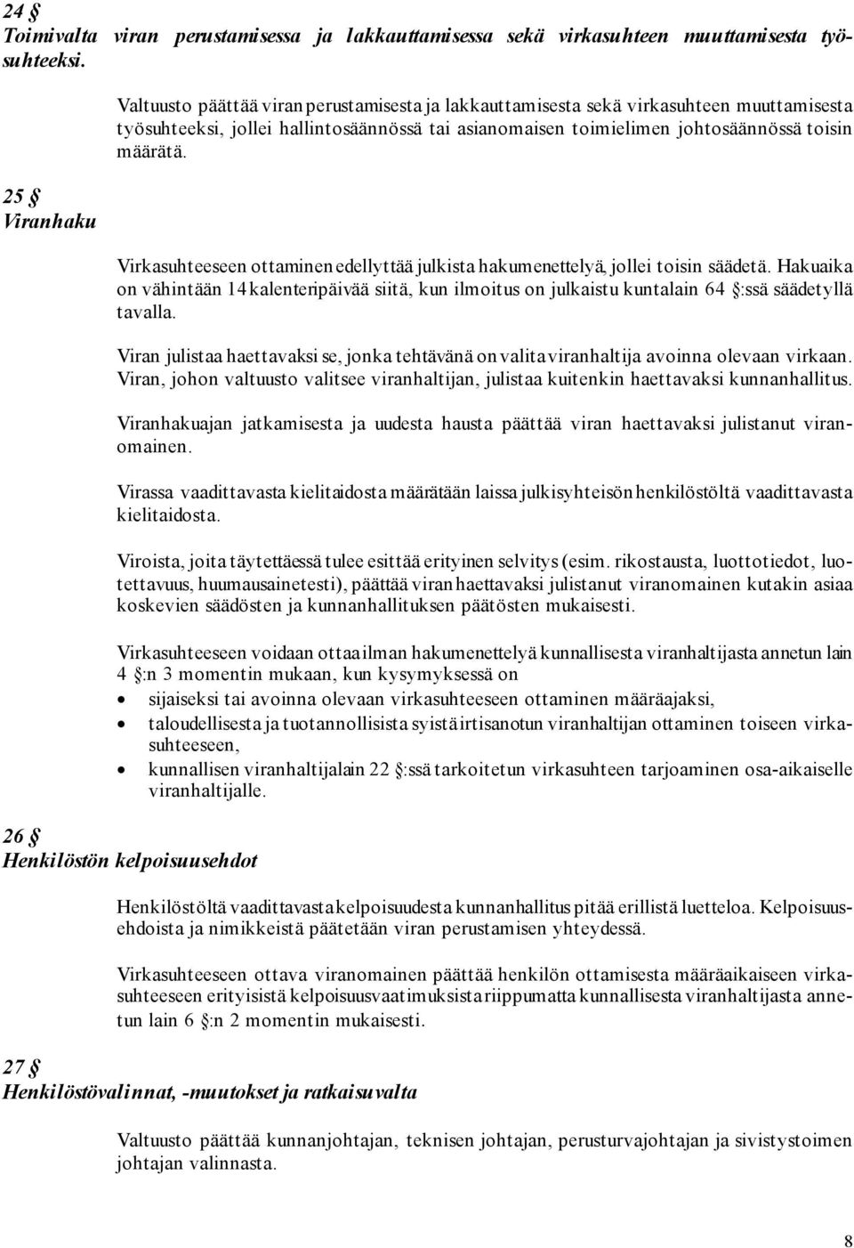 25 Viranhaku Virkasuhteeseen ottaminen edellyttää julkista hakumenettelyä, jollei toisin säädetä.