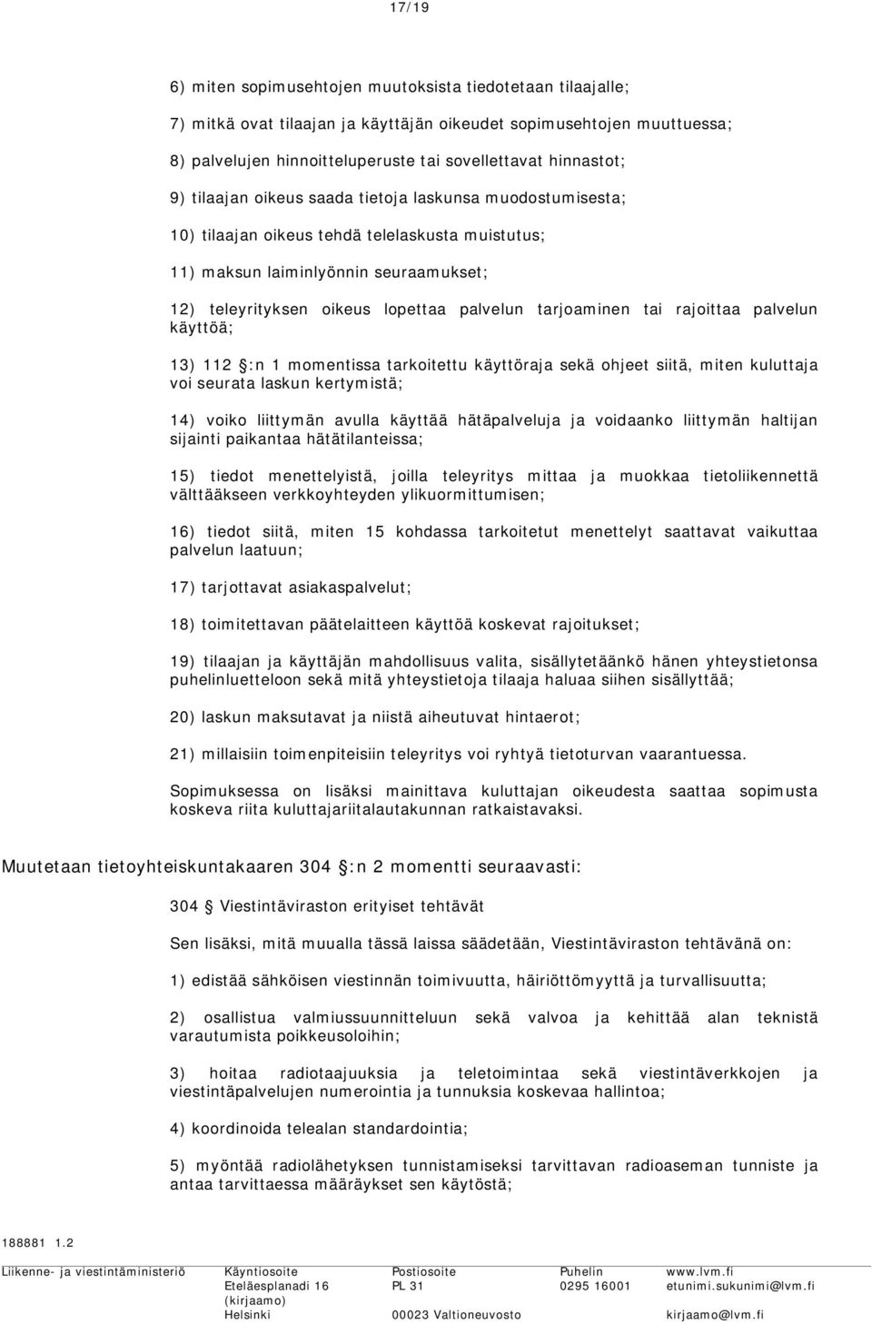 tarjoaminen tai rajoittaa palvelun käyttöä; 13) 112 :n 1 momentissa tarkoitettu käyttöraja sekä ohjeet siitä, miten kuluttaja voi seurata laskun kertymistä; 14) voiko liittymän avulla käyttää