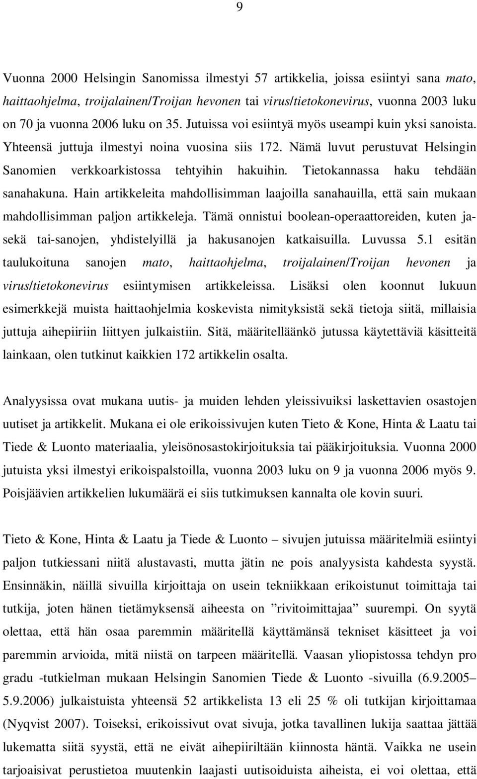 Tietokannassa haku tehdään sanahakuna. Hain artikkeleita mahdollisimman laajoilla sanahauilla, että sain mukaan mahdollisimman paljon artikkeleja.