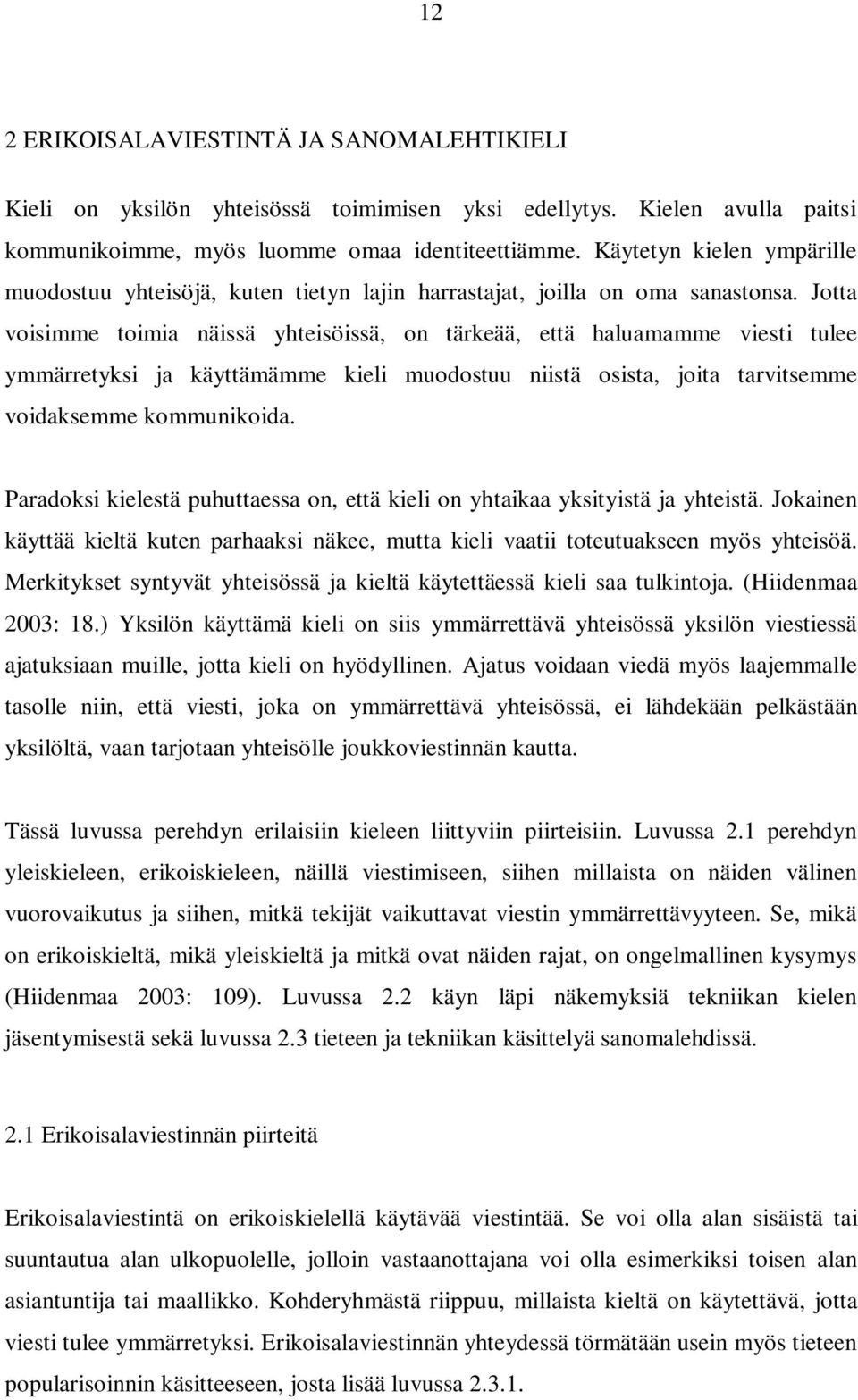 Jotta voisimme toimia näissä yhteisöissä, on tärkeää, että haluamamme viesti tulee ymmärretyksi ja käyttämämme kieli muodostuu niistä osista, joita tarvitsemme voidaksemme kommunikoida.