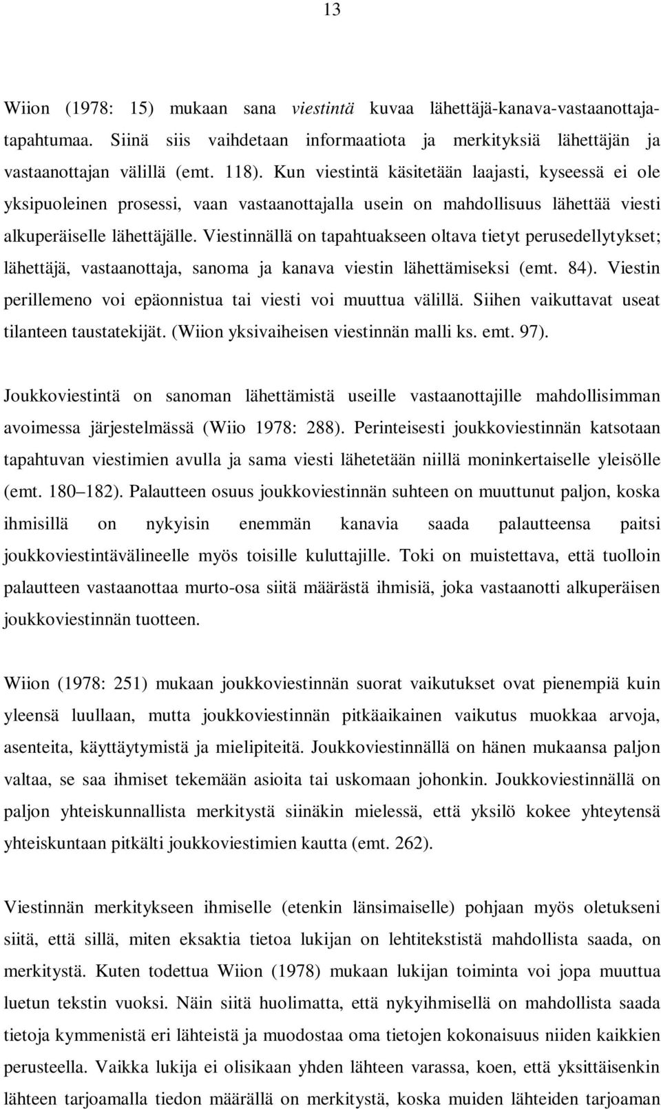 Viestinnällä on tapahtuakseen oltava tietyt perusedellytykset; lähettäjä, vastaanottaja, sanoma ja kanava viestin lähettämiseksi (emt. 84).