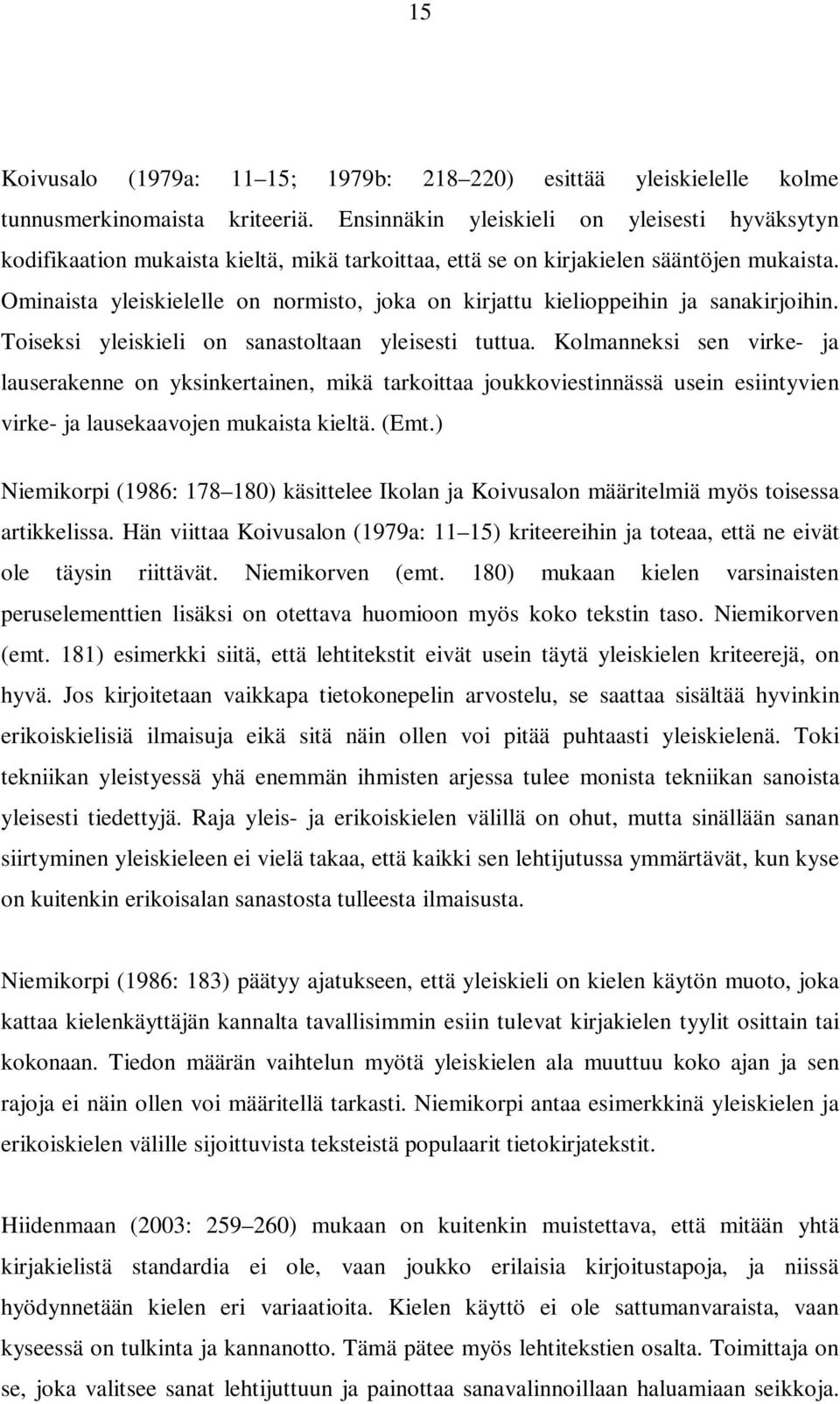 Ominaista yleiskielelle on normisto, joka on kirjattu kielioppeihin ja sanakirjoihin. Toiseksi yleiskieli on sanastoltaan yleisesti tuttua.