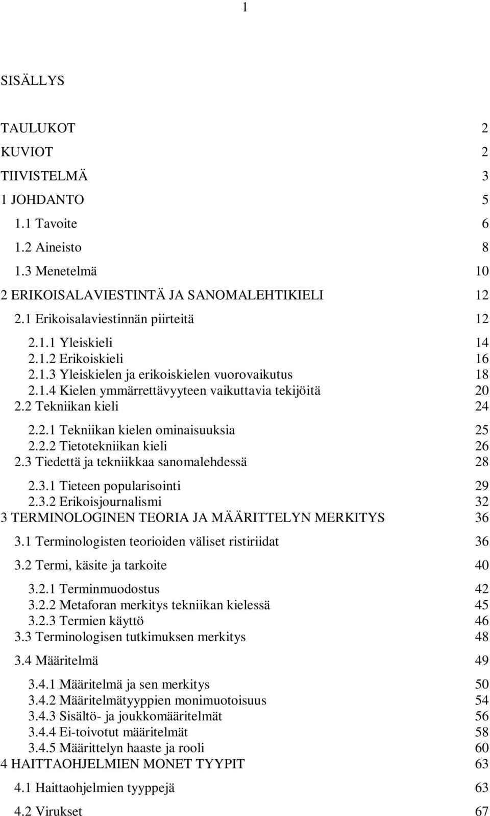 3 Tiedettä ja tekniikkaa sanomalehdessä 28 2.3.1 Tieteen popularisointi 29 2.3.2 Erikoisjournalismi 32 3 TERMINOLOGINEN TEORIA JA MÄÄRITTELYN MERKITYS 36 3.