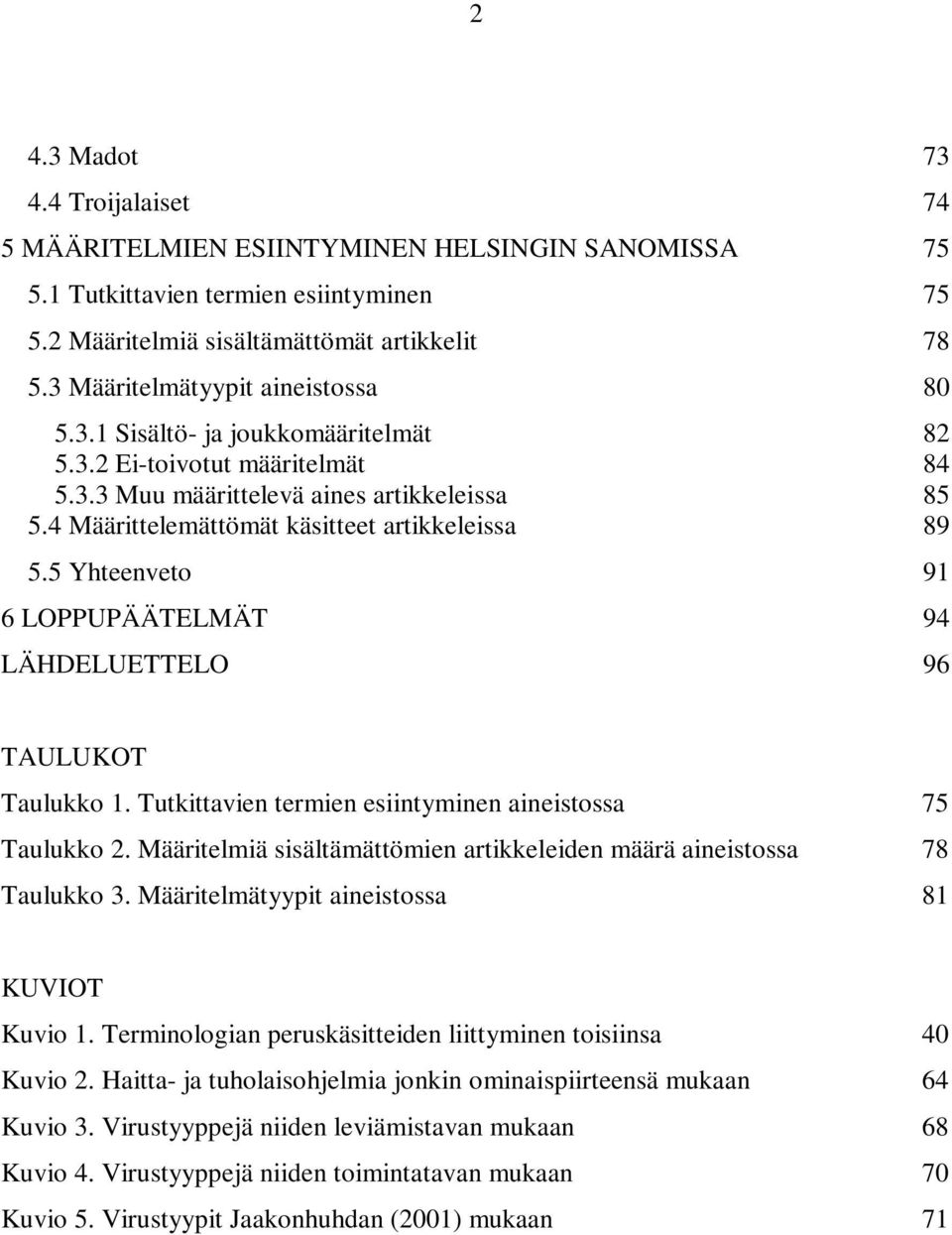 4 Määrittelemättömät käsitteet artikkeleissa 89 5.5 Yhteenveto 91 6 LOPPUPÄÄTELMÄT 94 LÄHDELUETTELO 96 TAULUKOT Taulukko 1. Tutkittavien termien esiintyminen aineistossa 75 Taulukko 2.