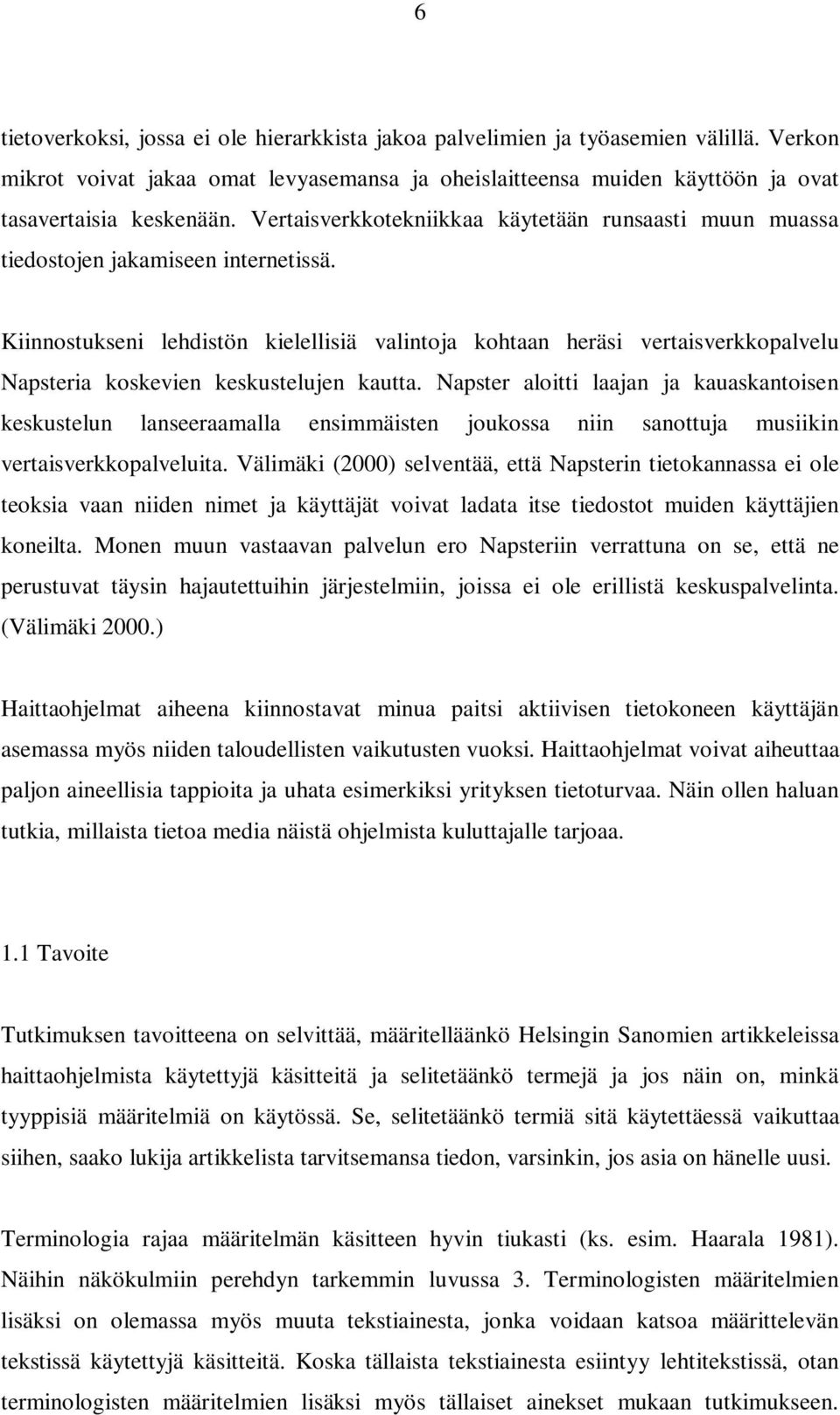 Kiinnostukseni lehdistön kielellisiä valintoja kohtaan heräsi vertaisverkkopalvelu Napsteria koskevien keskustelujen kautta.