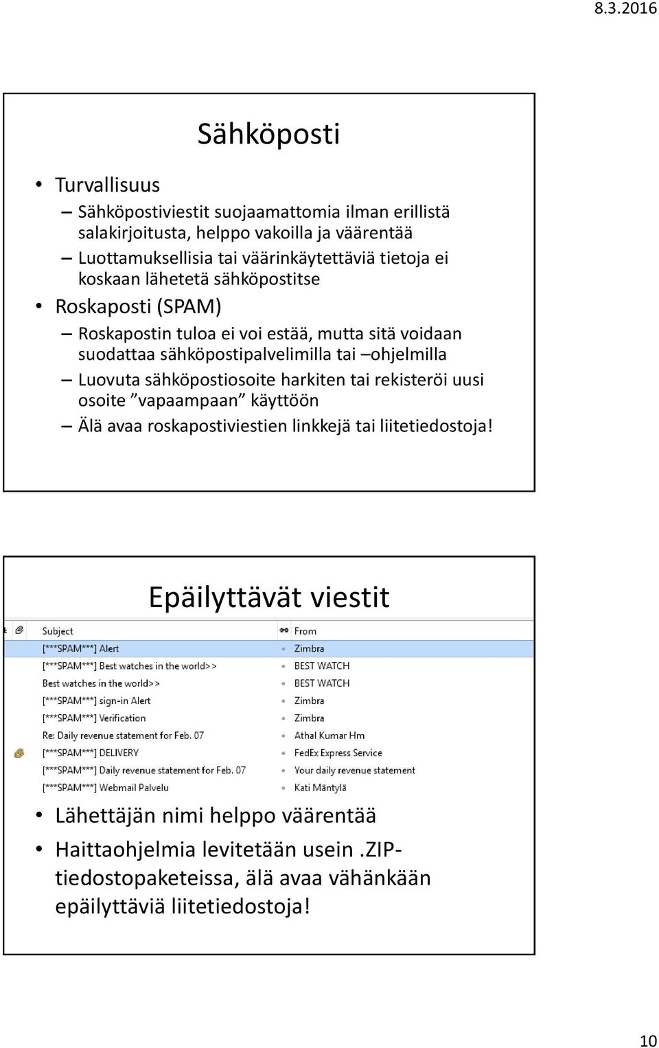 sähköpostipalvelimilla tai ohjelmilla Luovuta sähköpostiosoite harkiten tai rekisteröi uusi osoite vapaampaan käyttöön Älä avaa roskapostiviestien