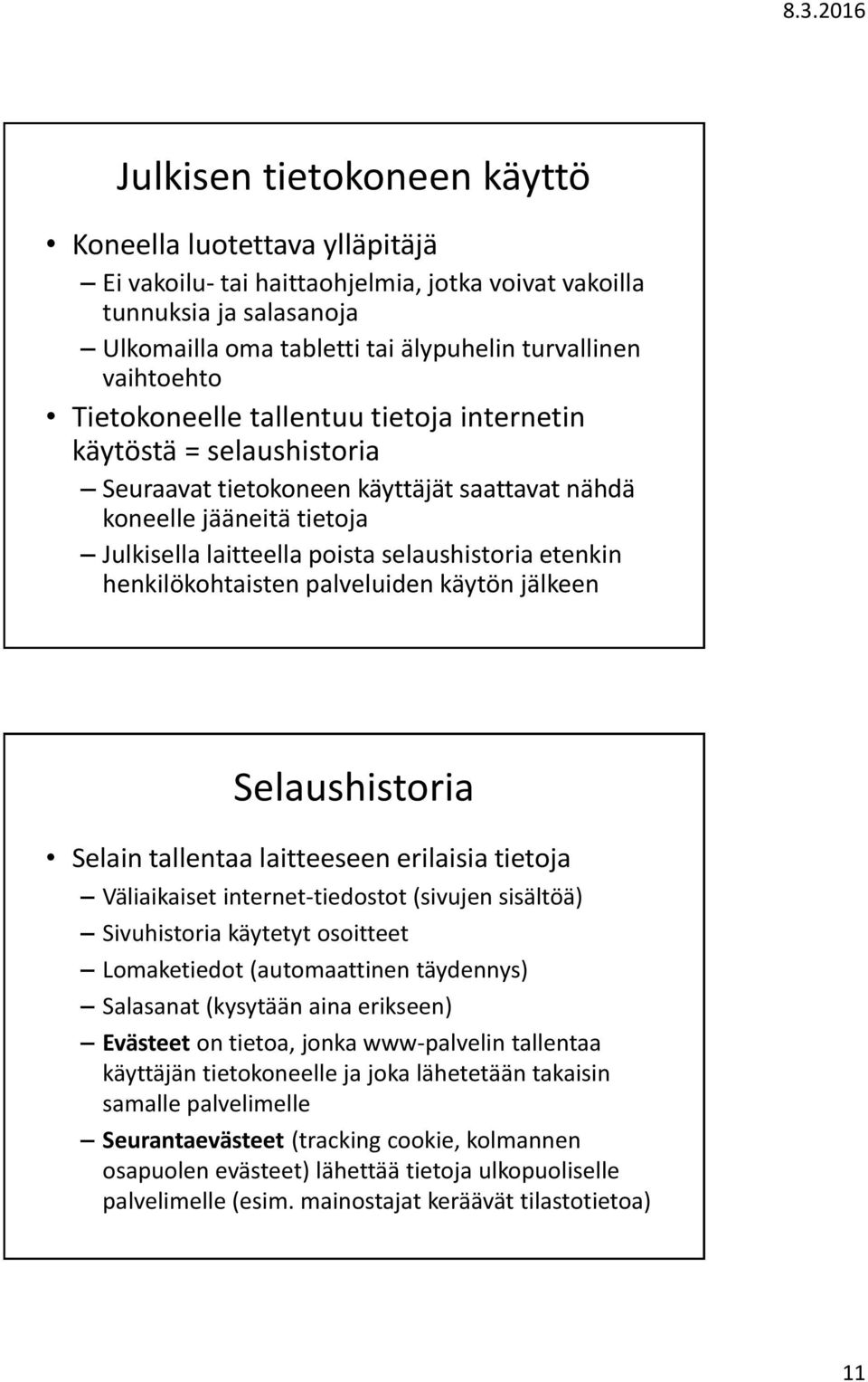 henkilökohtaisten palveluiden käytön jälkeen Selaushistoria Selain tallentaa laitteeseen erilaisia tietoja Väliaikaiset internet-tiedostot (sivujen sisältöä) Sivuhistoria käytetyt osoitteet