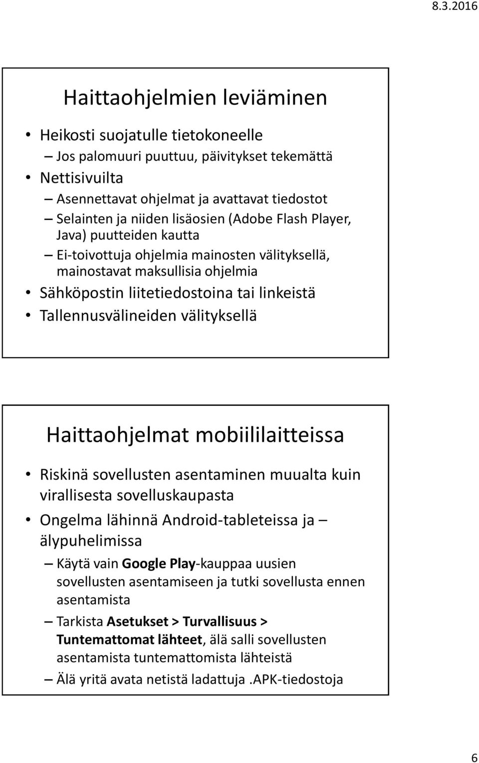 välityksellä Haittaohjelmat mobiililaitteissa Riskinä sovellusten asentaminen muualta kuin virallisesta sovelluskaupasta Ongelma lähinnä Android-tableteissa ja älypuhelimissa Käytä vain Google