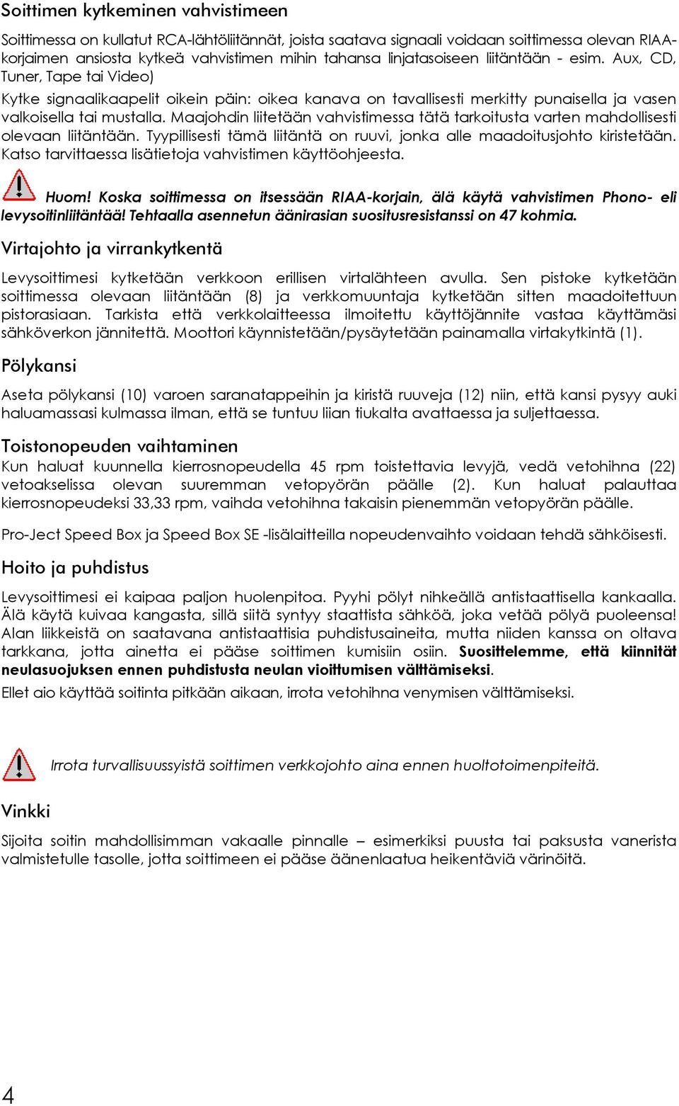 Maajohdin liitetään vahvistimessa tätä tarkoitusta varten mahdollisesti olevaan liitäntään. Tyypillisesti tämä liitäntä on ruuvi, jonka alle maadoitusjohto kiristetään.