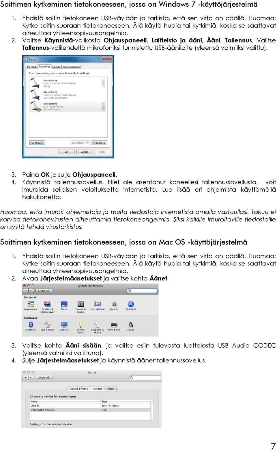 Valitse Käynnistä-valikosta Ohjauspaneeli, Laitteisto ja ääni, Ääni, Tallennus, Valitse Tallennus-välilehdeltä mikrofoniksi tunnistettu USB-äänilaite (yleensä valmiiksi valittu). 3.