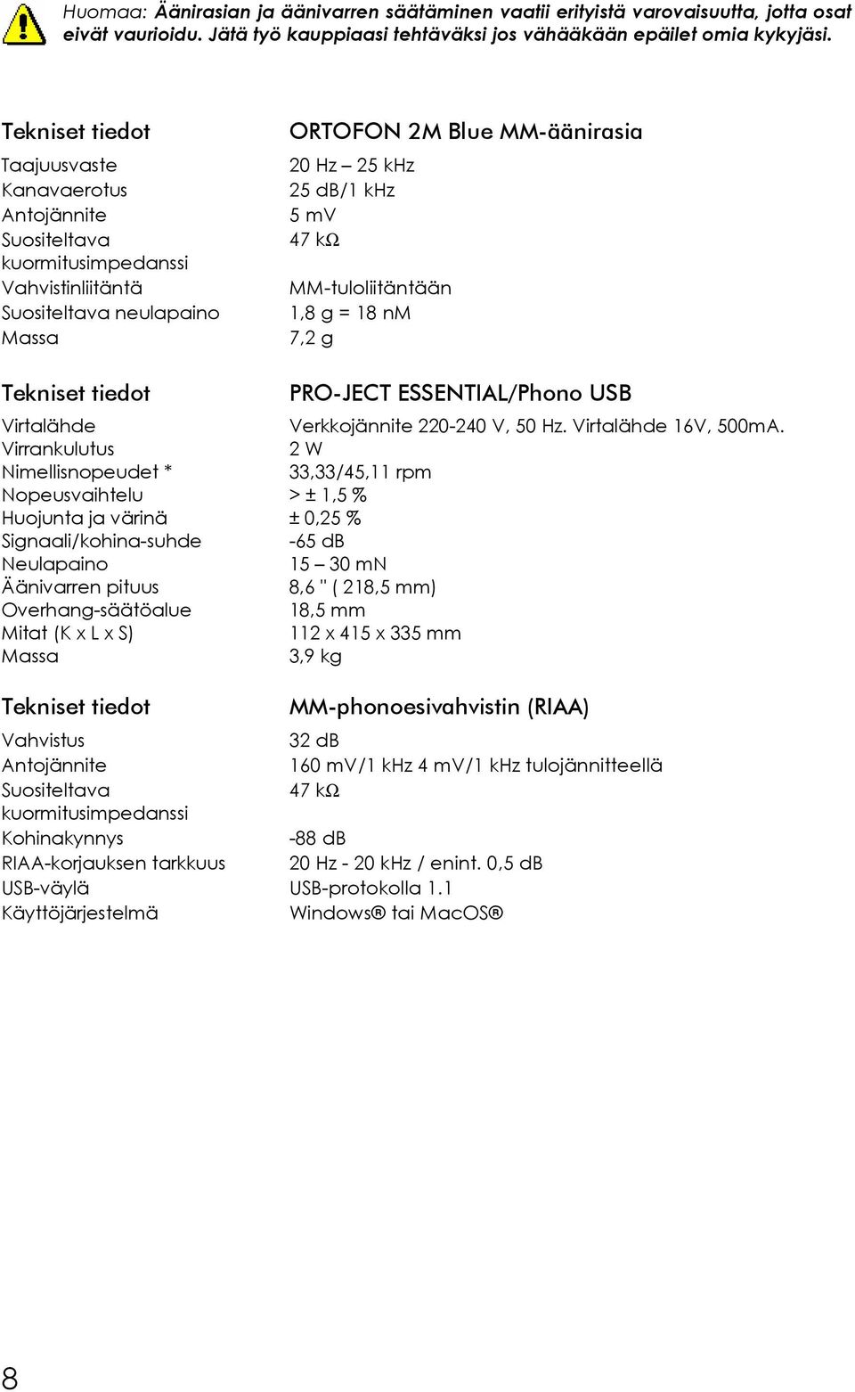 MM-tuloliitäntään 1,8 g = 18 nm 7,2 g Tekniset tiedot PRO-JECT ESSENTIAL/Phono USB Virtalähde Verkkojännite 220-240 V, 50 Hz. Virtalähde 16V, 500mA.