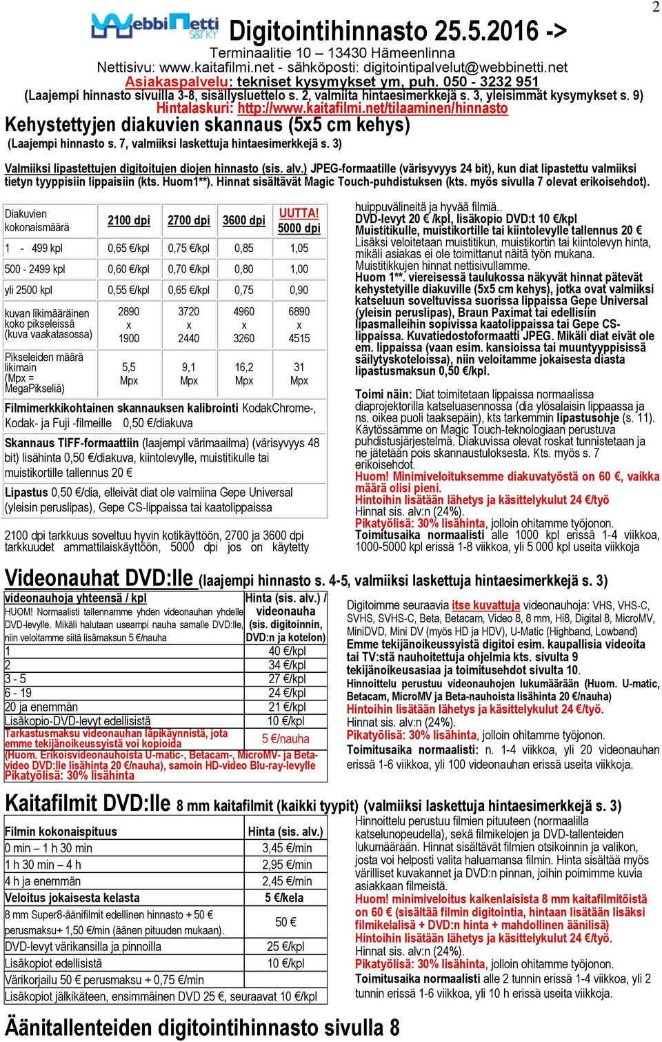 net/tilaaminen/hinnasto Kehystettyjen diakuvien skannaus (55 cm kehys) (Laajempi hinnasto s. 7, valmiiksi laskettuja hintaesimerkkejä s. 3) Valmiiksi lipastettujen digitoitujen diojen hinnasto (sis.