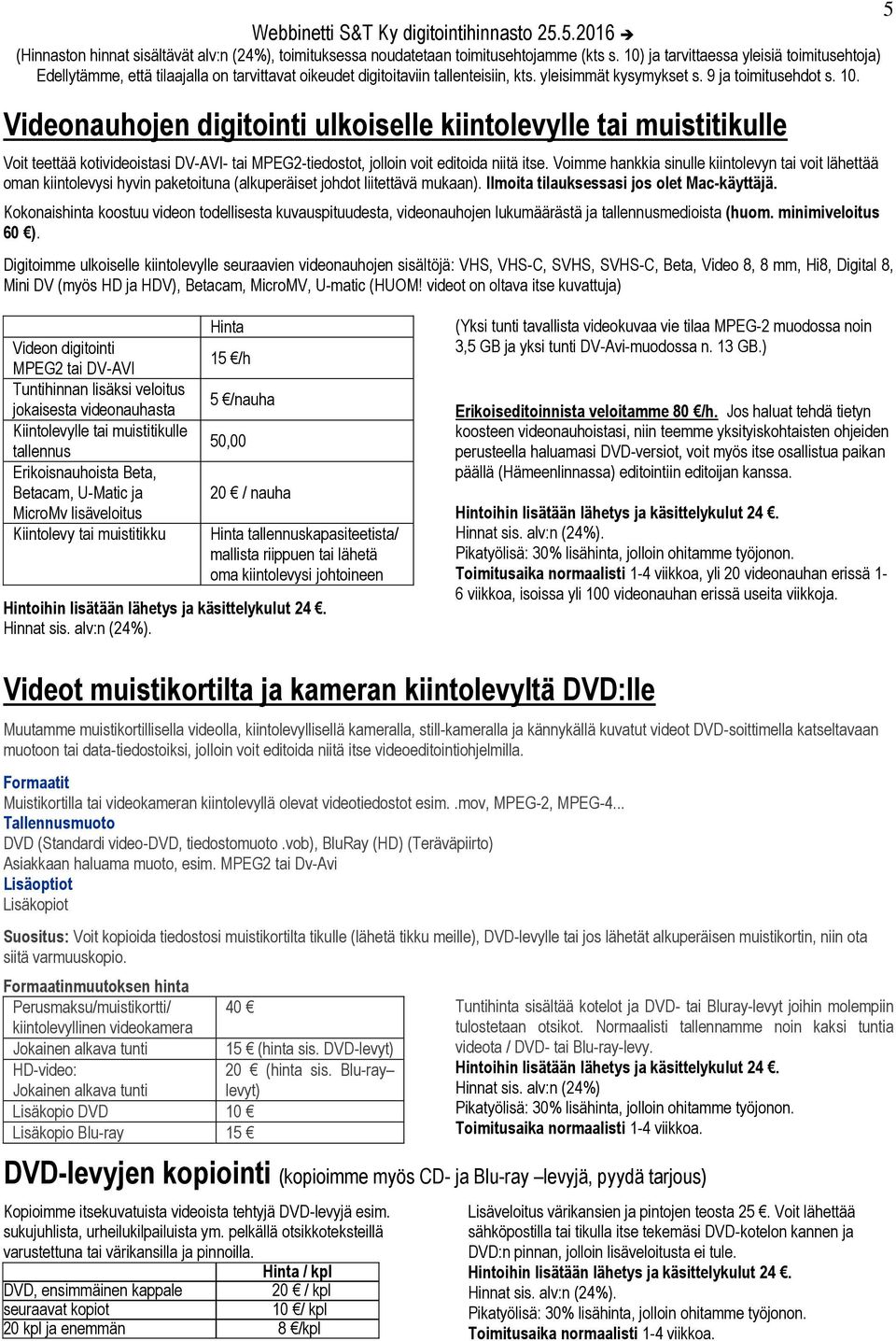 Videonauhojen digitointi ulkoiselle kiintolevylle tai muistitikulle Voit teettää kotivideoistasi DV-AVI- tai MPEG2-tiedostot, jolloin voit editoida niitä itse.