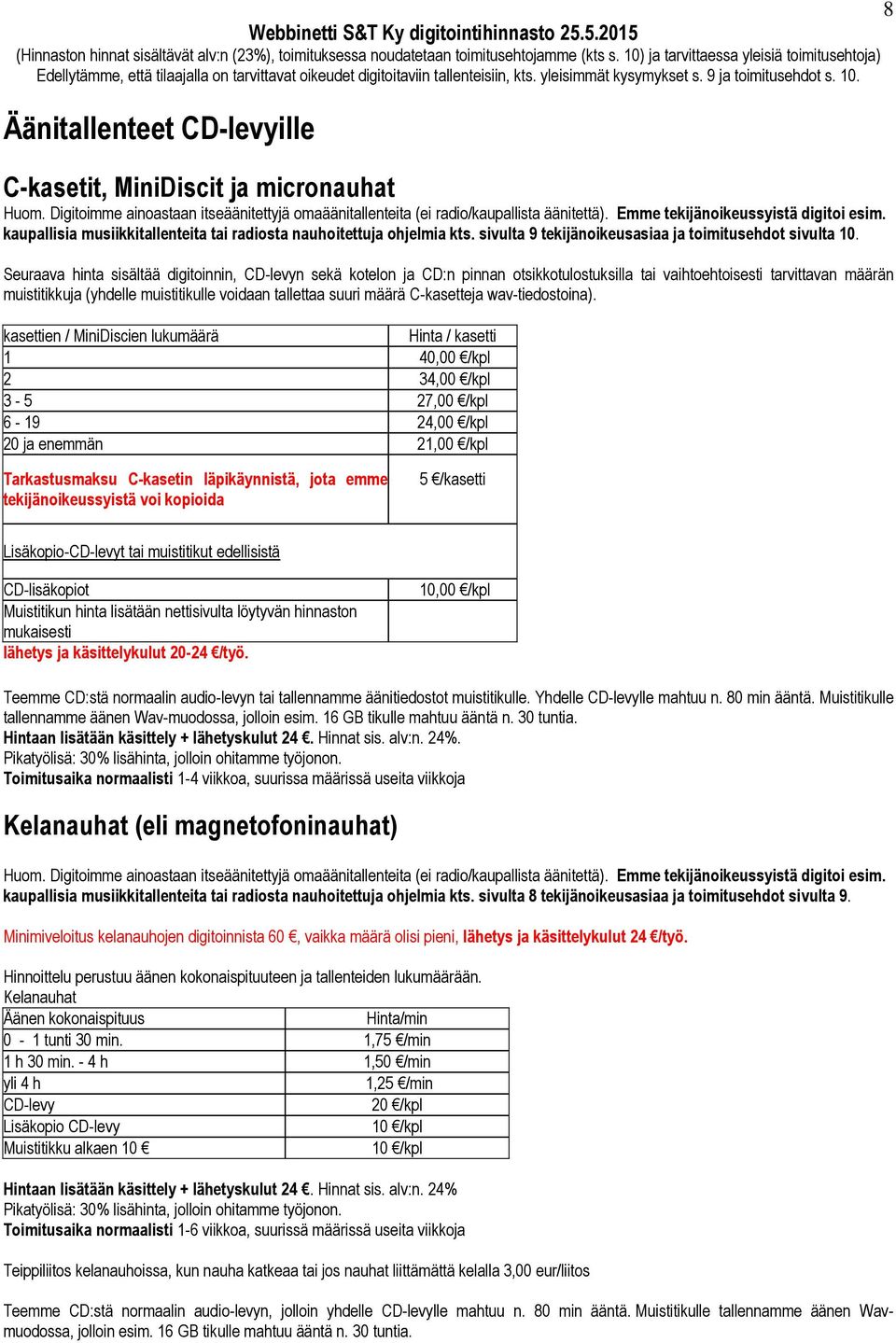 Äänitallenteet CD-levyille C-kasetit, MiniDiscit ja micronauhat Huom. Digitoimme ainoastaan itseäänitettyjä omaäänitallenteita (ei radio/kaupallista äänitettä). Emme tekijänoikeussyistä digitoi esim.