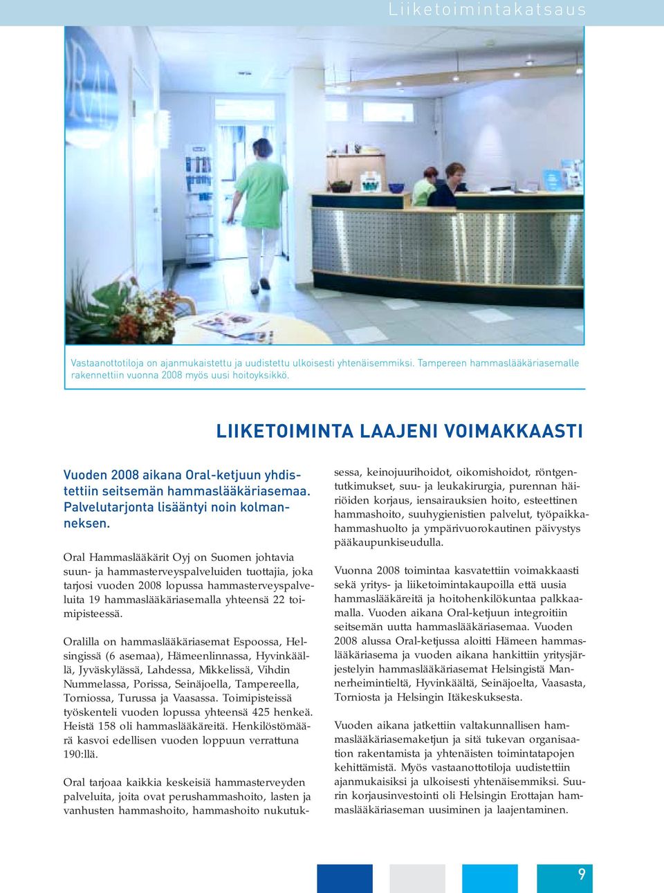 Oral Hammaslääkärit Oyj on Suomen johtavia suun- ja hammasterveyspalveluiden tuottajia, joka tarjosi vuoden 2008 lopussa hammasterveyspalveluita 19 hammaslääkäriasemalla yhteensä 22 toimipisteessä.