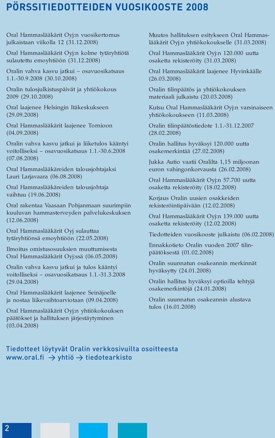 1.-30.6.2008 (07.08.2008) Oral Hammaslääkäreiden talousjohtajaksi Lauri Larjavaara (06.08.2008) Oral Hammaslääkäreiden talousjohtaja vaihtuu (19.06.2008) Oral rakentaa Vaasaan Pohjanmaan suurimpiin kuuluvan hammasterveyden palvelukeskuksen (12.