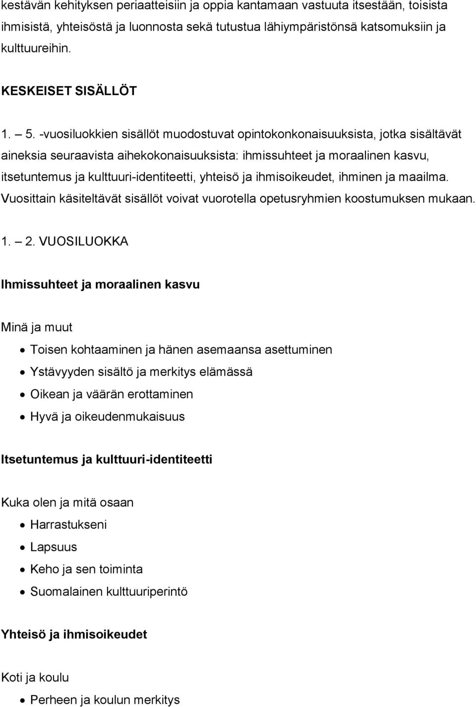 -vuosiluokkien sisällöt muodostuvat opintokonkonaisuuksista, jotka sisältävät aineksia seuraavista aihekokonaisuuksista: ihmissuhteet ja moraalinen kasvu, itsetuntemus ja kulttuuri-identiteetti,