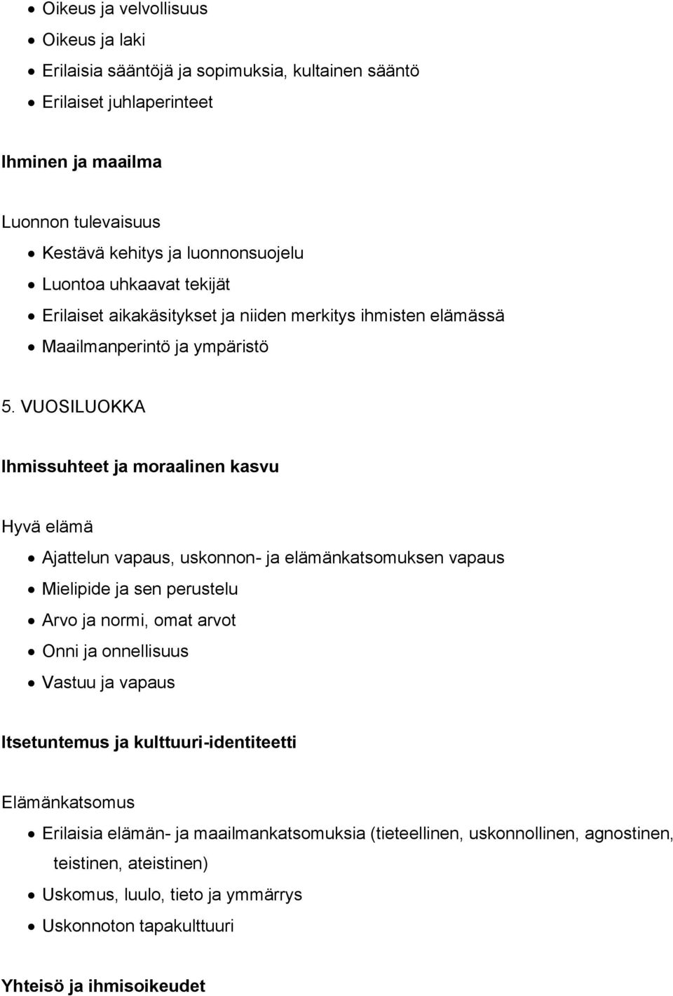 VUOSILUOKKA Ihmissuhteet ja moraalinen kasvu Hyvä elämä Ajattelun vapaus, uskonnon- ja elämänkatsomuksen vapaus Mielipide ja sen perustelu Arvo ja normi, omat arvot Onni ja onnellisuus