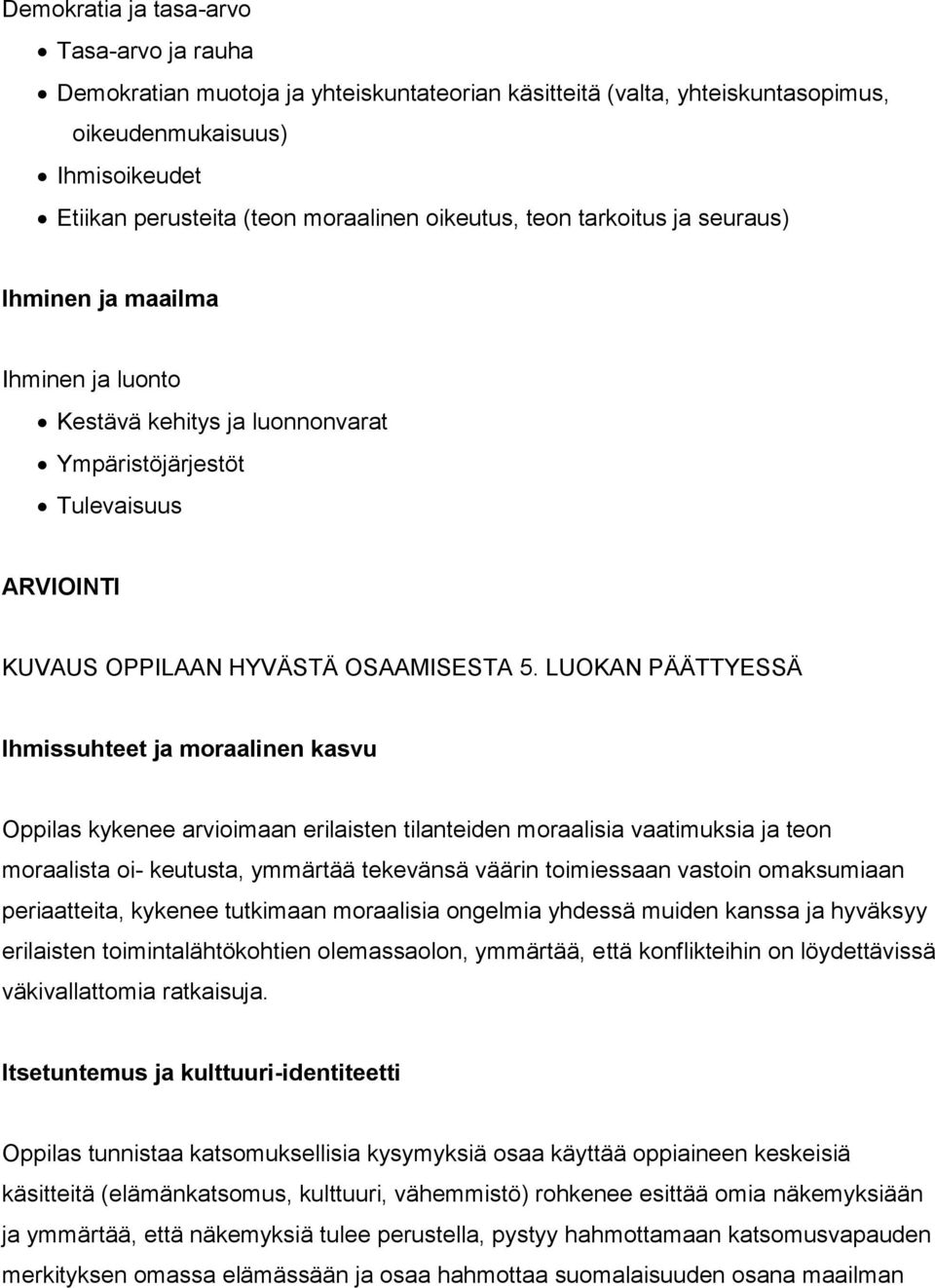 LUOKAN PÄÄTTYESSÄ Ihmissuhteet ja moraalinen kasvu Oppilas kykenee arvioimaan erilaisten tilanteiden moraalisia vaatimuksia ja teon moraalista oi- keutusta, ymmärtää tekevänsä väärin toimiessaan