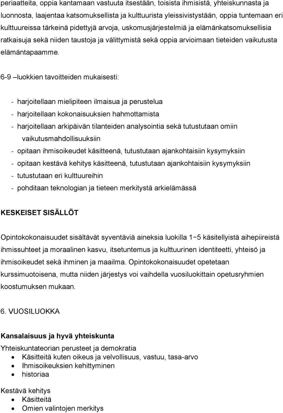 6-9 luokkien tavoitteiden mukaisesti: - harjoitellaan mielipiteen ilmaisua ja perustelua - harjoitellaan kokonaisuuksien hahmottamista - harjoitellaan arkipäivän tilanteiden analysointia sekä