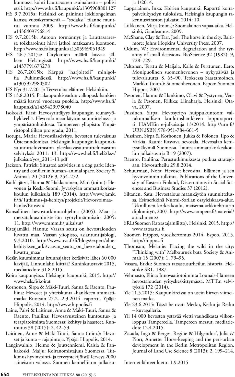 http://www.hs.fi/kaupunki/ a1437791673278 HS 26.7.2015b: Kärppä harjoitteli minigolfia Pukinmäessä. http://www.hs.fi/kaupunki/ a1305972980302 HS Nyt 31.7.2015: Tervetuloa eläinten Helsinkiin. HS 13.8.2015: Pääkaupunkiseudun valkoposkihankien määrä kasvoi vuodessa puolella.