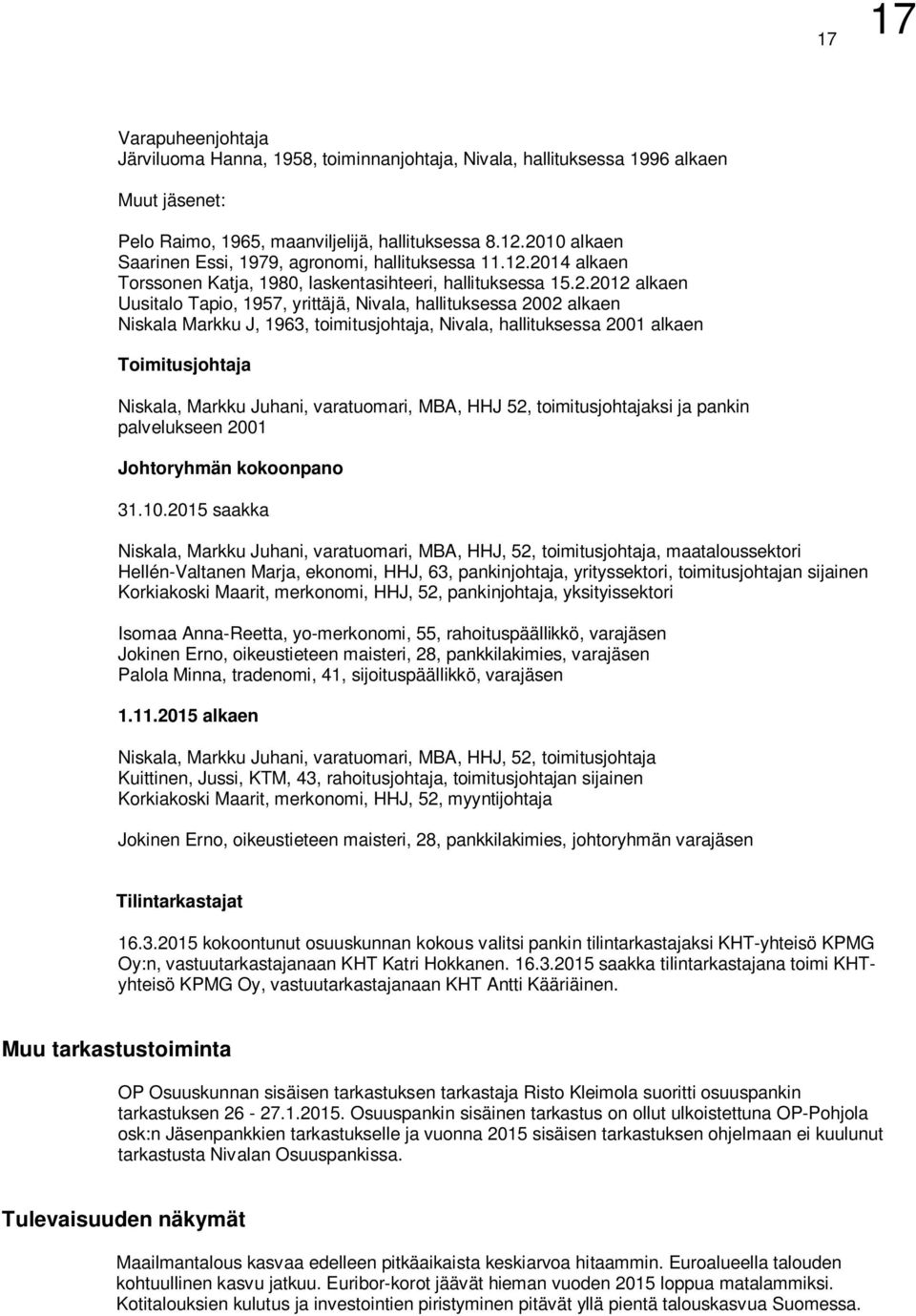 hallituksessa 2002 alkaen Niskala Markku J, 1963, toimitusjohtaja, Nivala, hallituksessa 2001 alkaen Toimitusjohtaja Niskala, Markku Juhani, varatuomari, MBA, HHJ 52, toimitusjohtajaksi ja pankin