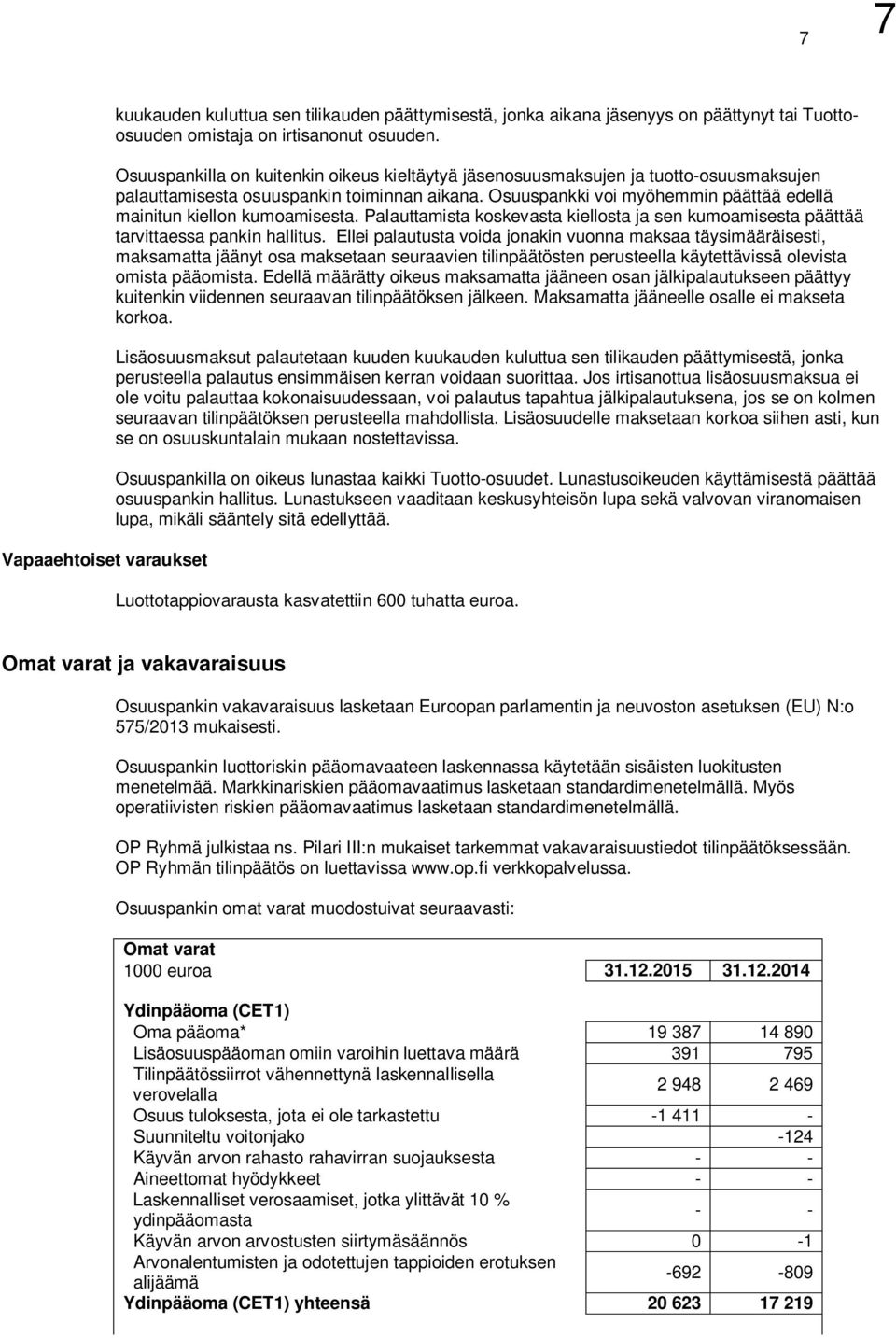 Osuuspankki voi myöhemmin päättää edellä mainitun kiellon kumoamisesta. Palauttamista koskevasta kiellosta ja sen kumoamisesta päättää tarvittaessa pankin hallitus.