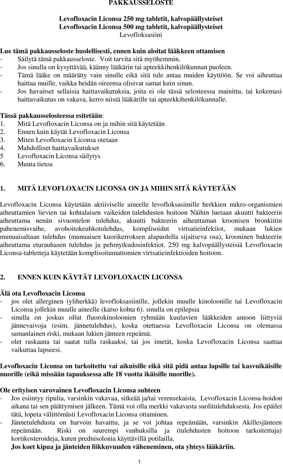 - Tämä lääke on määrätty vain sinulle eikä sitä tule antaa muiden käyttöön. Se voi aiheuttaa haittaa muille, vaikka heidän oireensa olisivat samat kuin sinun.