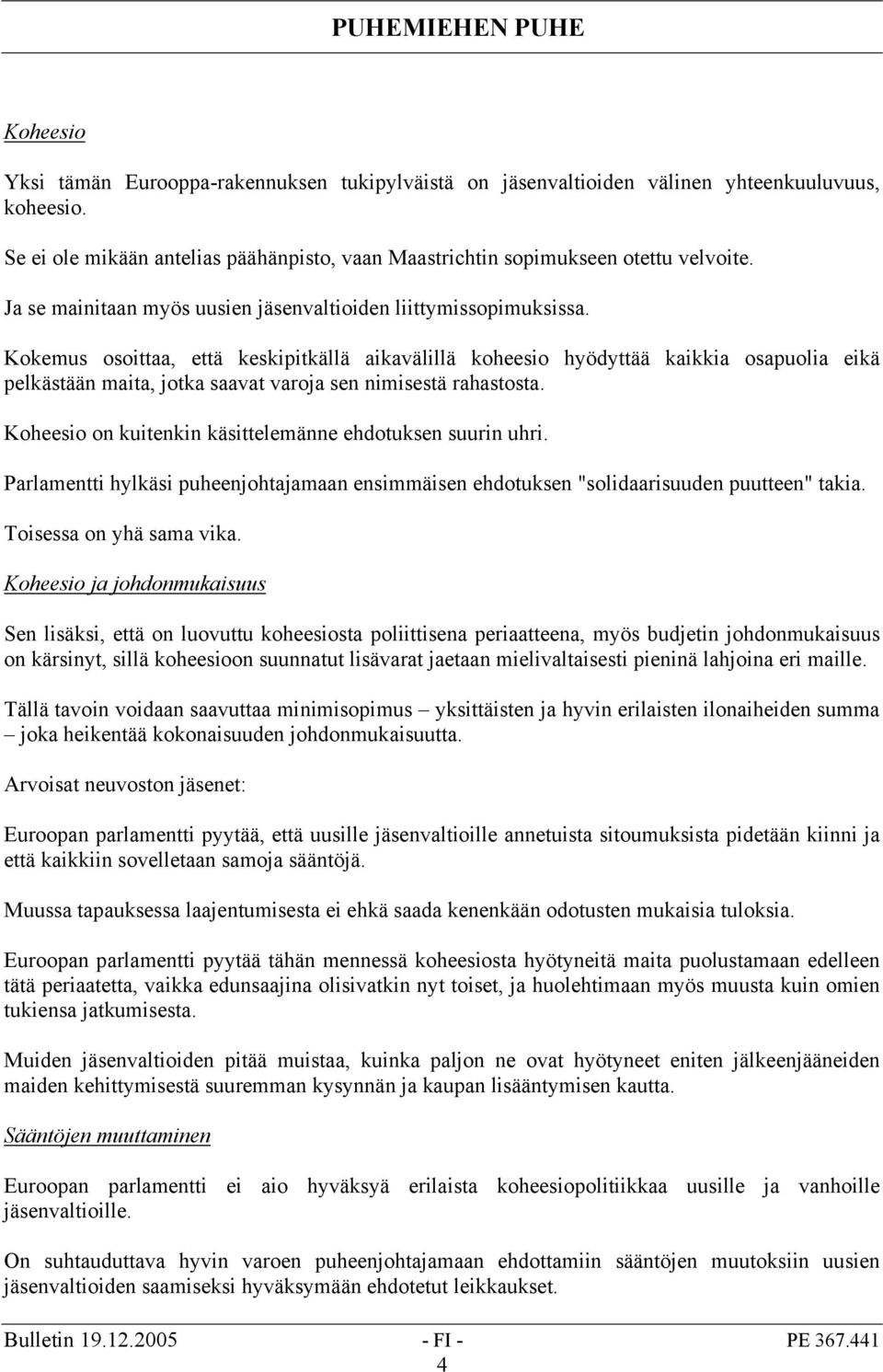 Kokemus osoittaa, että keskipitkällä aikavälillä koheesio hyödyttää kaikkia osapuolia eikä pelkästään maita, jotka saavat varoja sen nimisestä rahastosta.