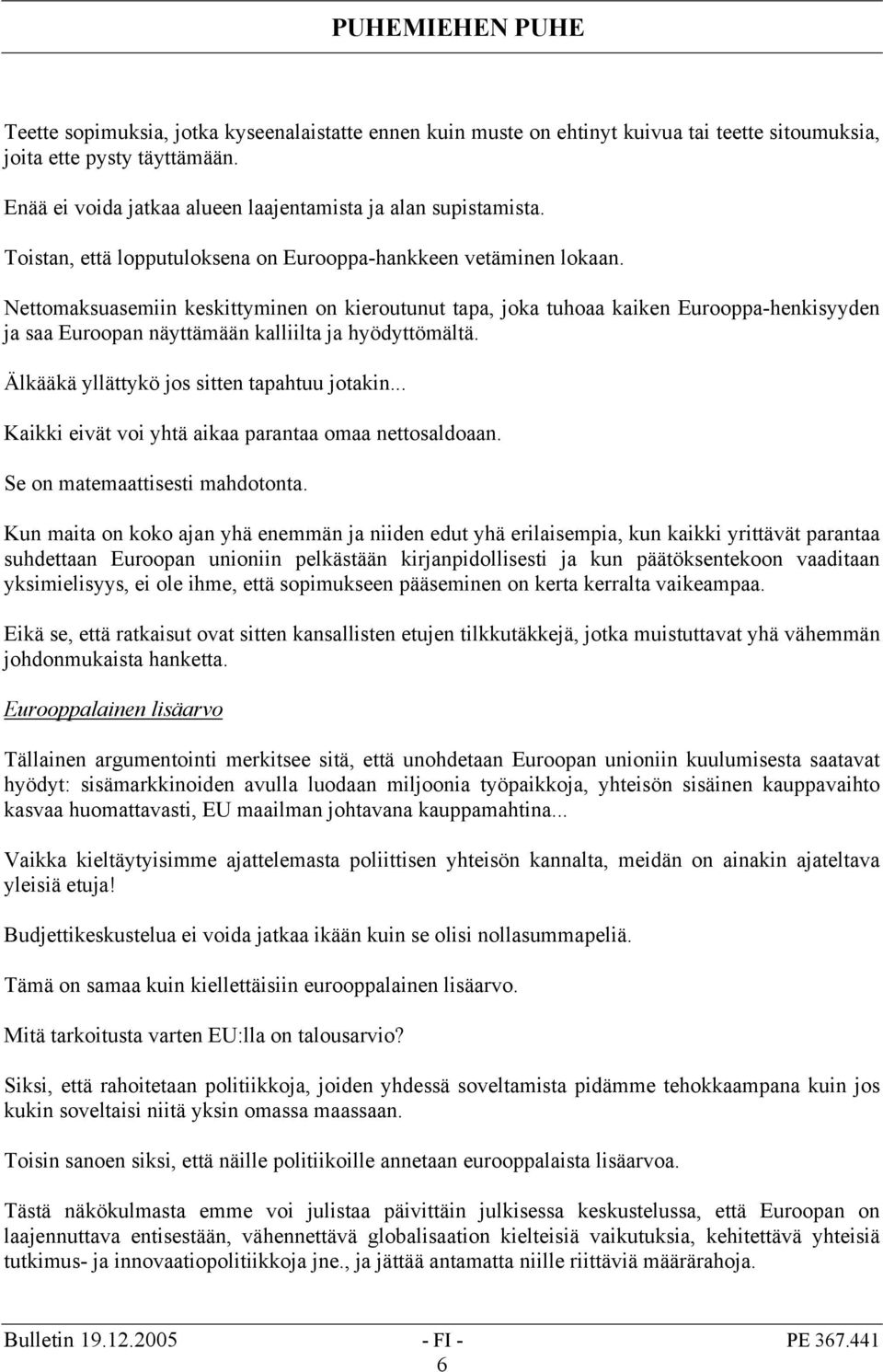 Nettomaksuasemiin keskittyminen on kieroutunut tapa, joka tuhoaa kaiken Eurooppa-henkisyyden ja saa Euroopan näyttämään kalliilta ja hyödyttömältä. Älkääkä yllättykö jos sitten tapahtuu jotakin.