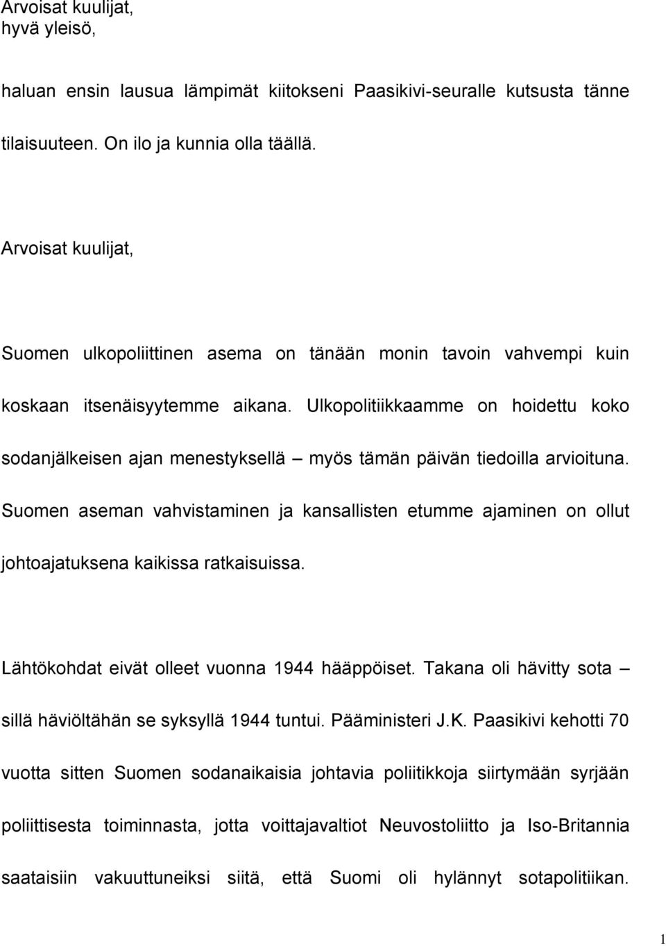 Ulkopolitiikkaamme on hoidettu koko sodanjälkeisen ajan menestyksellä myös tämän päivän tiedoilla arvioituna.