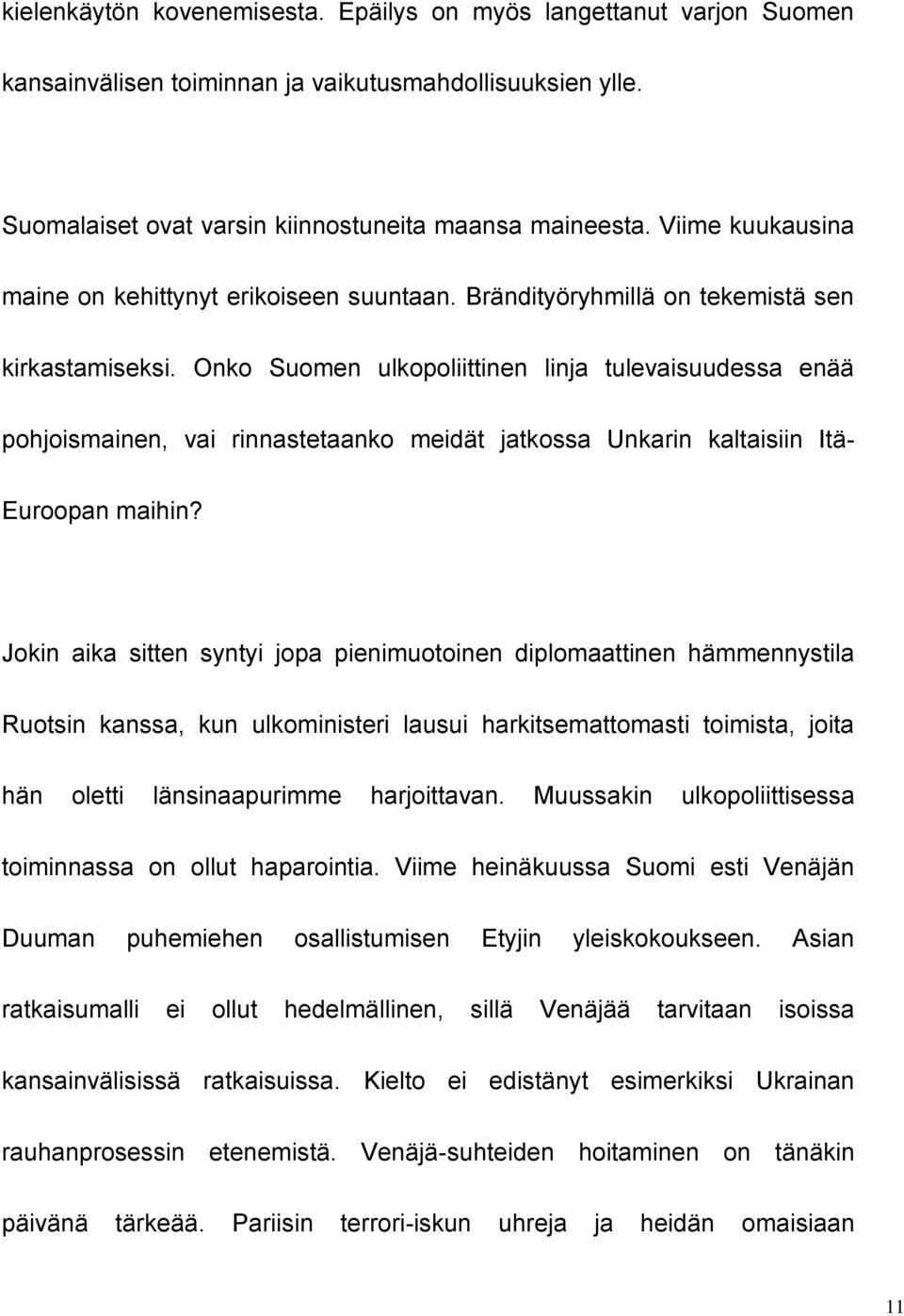 Onko Suomen ulkopoliittinen linja tulevaisuudessa enää pohjoismainen, vai rinnastetaanko meidät jatkossa Unkarin kaltaisiin Itä- Euroopan maihin?