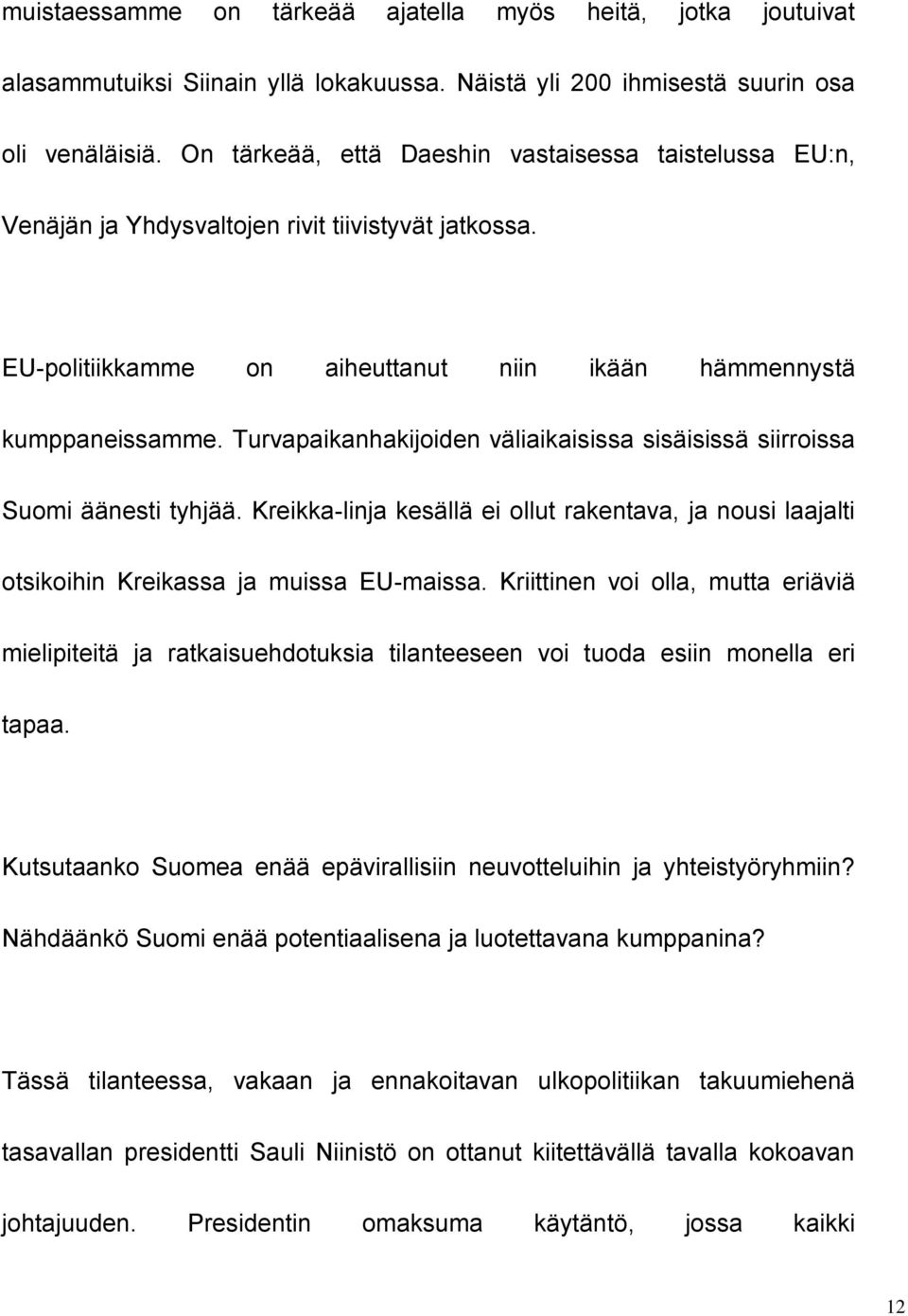 Turvapaikanhakijoiden väliaikaisissa sisäisissä siirroissa Suomi äänesti tyhjää. Kreikka-linja kesällä ei ollut rakentava, ja nousi laajalti otsikoihin Kreikassa ja muissa EU-maissa.