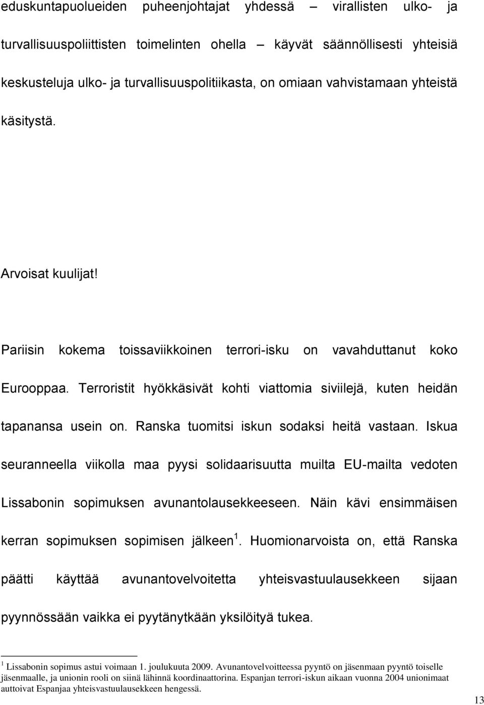 Terroristit hyökkäsivät kohti viattomia siviilejä, kuten heidän tapanansa usein on. Ranska tuomitsi iskun sodaksi heitä vastaan.