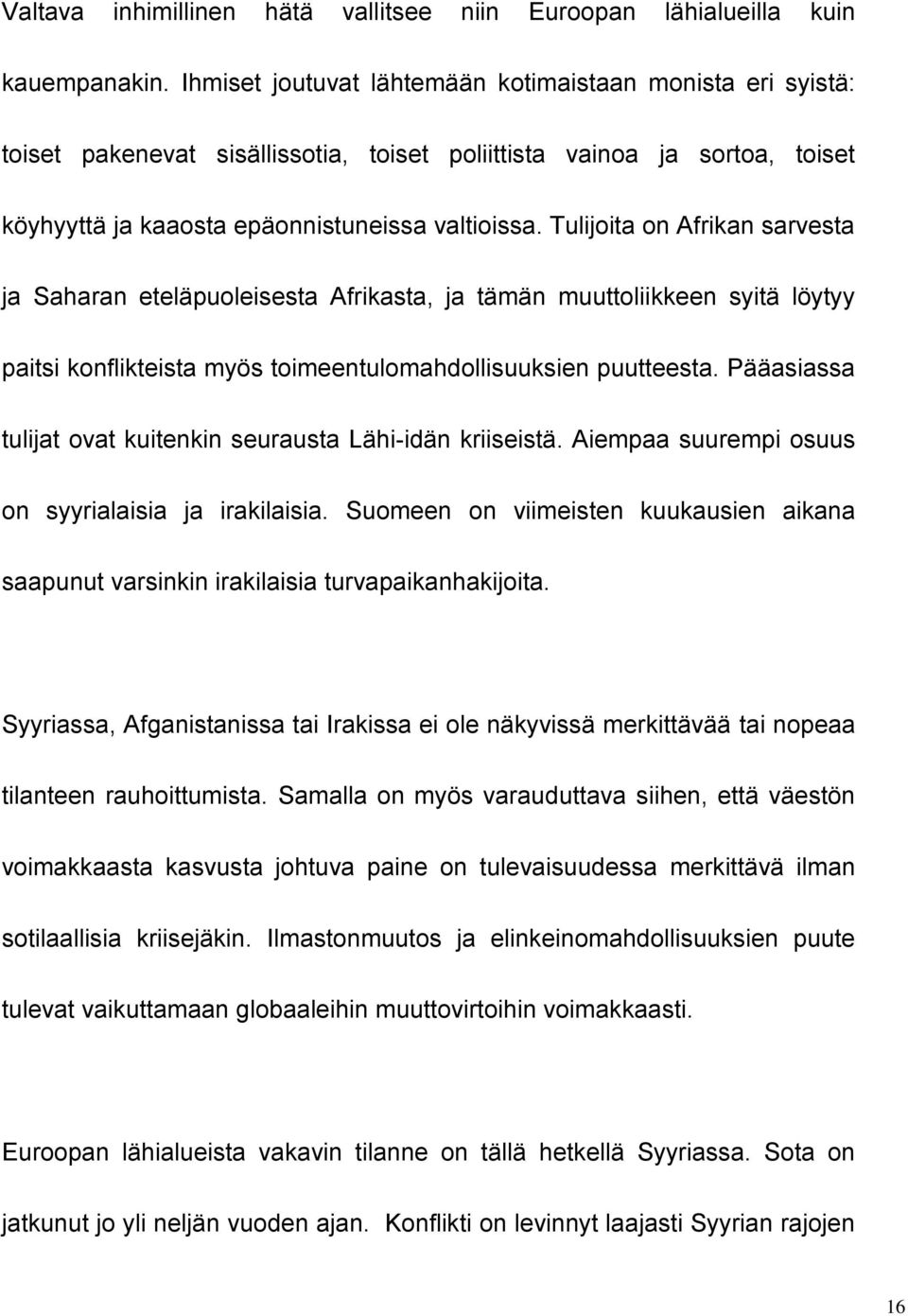 Tulijoita on Afrikan sarvesta ja Saharan eteläpuoleisesta Afrikasta, ja tämän muuttoliikkeen syitä löytyy paitsi konflikteista myös toimeentulomahdollisuuksien puutteesta.