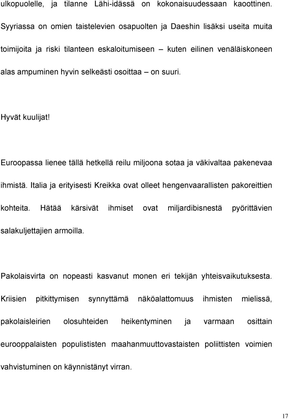 Hyvät kuulijat! Euroopassa lienee tällä hetkellä reilu miljoona sotaa ja väkivaltaa pakenevaa ihmistä. Italia ja erityisesti Kreikka ovat olleet hengenvaarallisten pakoreittien kohteita.