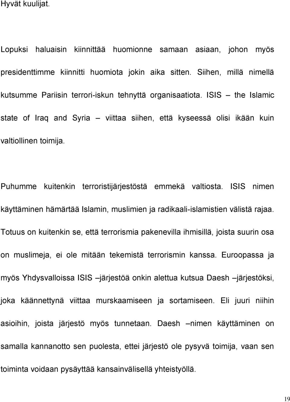 Puhumme kuitenkin terroristijärjestöstä emmekä valtiosta. ISIS nimen käyttäminen hämärtää Islamin, muslimien ja radikaali-islamistien välistä rajaa.