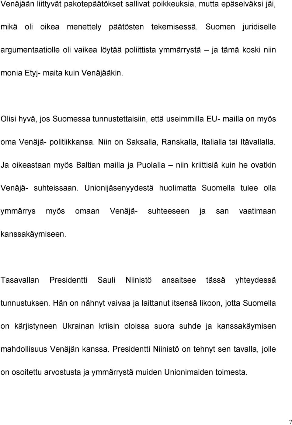 Olisi hyvä, jos Suomessa tunnustettaisiin, että useimmilla EU- mailla on myös oma Venäjä- politiikkansa. Niin on Saksalla, Ranskalla, Italialla tai Itävallalla.