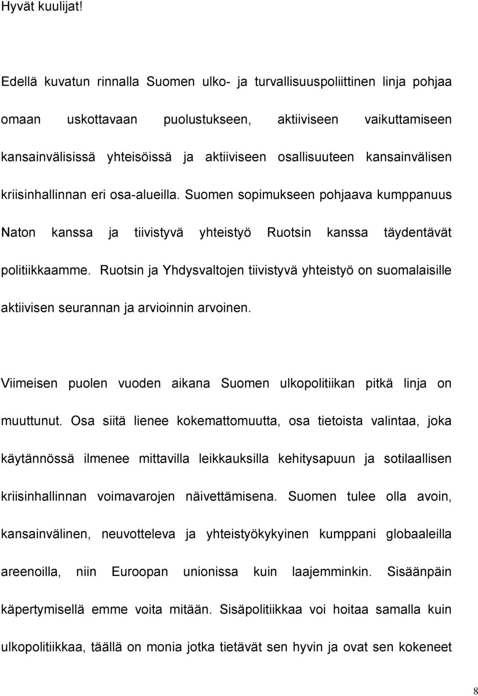 kansainvälisen kriisinhallinnan eri osa-alueilla. Suomen sopimukseen pohjaava kumppanuus Naton kanssa ja tiivistyvä yhteistyö Ruotsin kanssa täydentävät politiikkaamme.