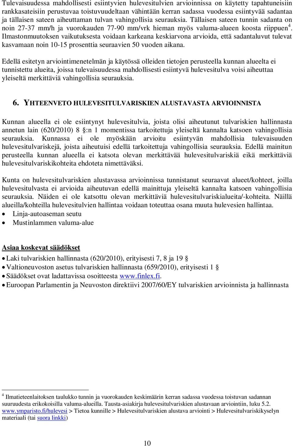 Ilmastonmuutoksen vaikutuksesta voidaan karkeana keskiarvona arvioida, että sadantaluvut tulevat kasvamaan noin 10-15 prosenttia seuraavien 50 vuoden aikana.