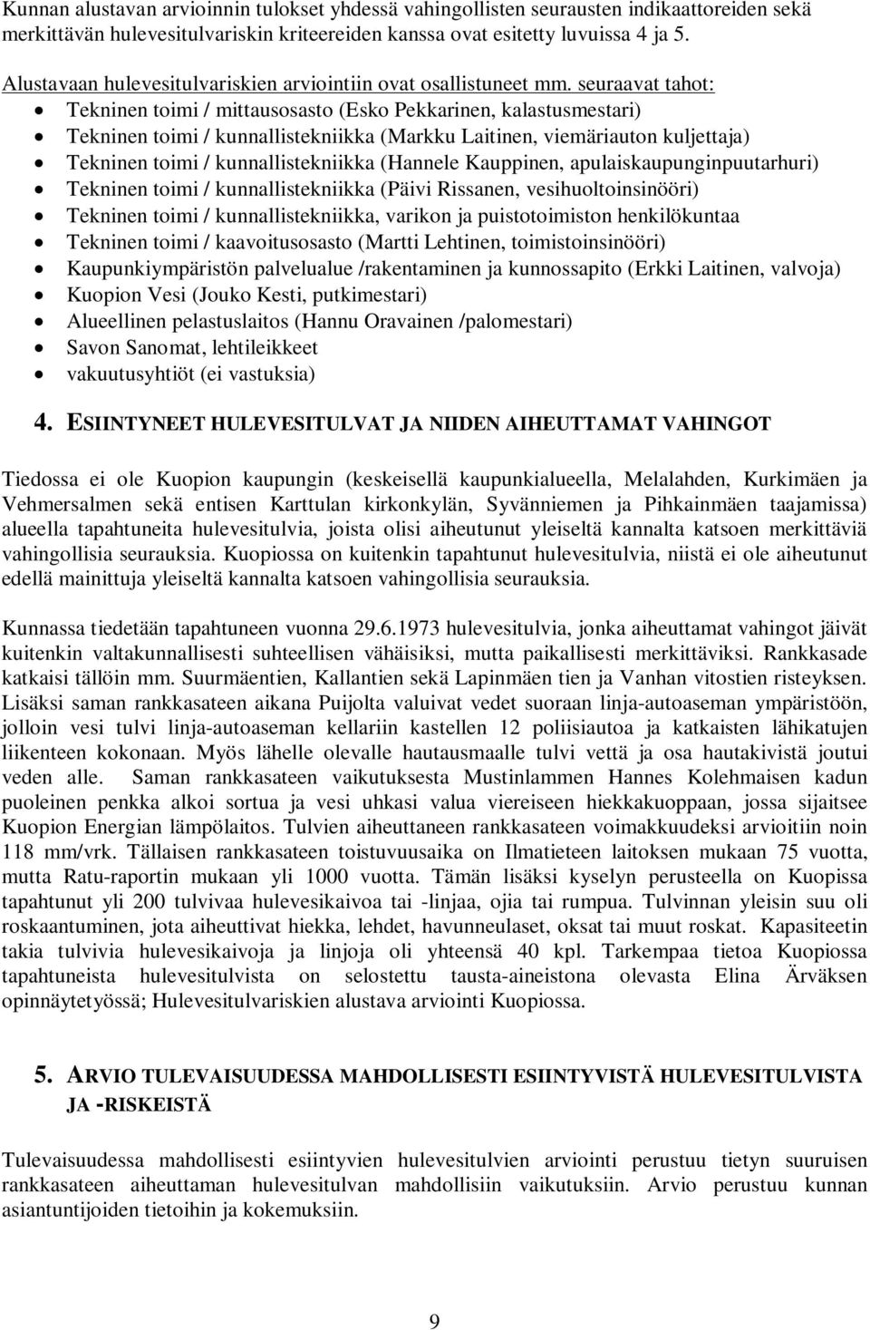 seuraavat tahot: Tekninen toimi / mittausosasto (Esko Pekkarinen, kalastusmestari) Tekninen toimi / kunnallistekniikka (Markku Laitinen, viemäriauton kuljettaja) Tekninen toimi / kunnallistekniikka