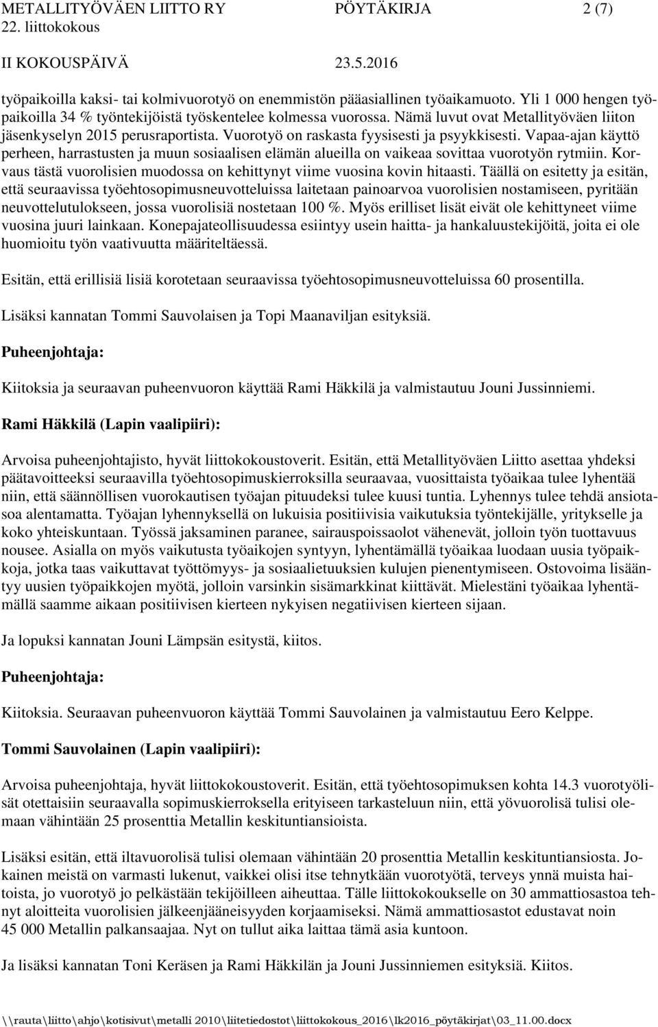 Vuorotyö on raskasta fyysisesti ja psyykkisesti. Vapaa-ajan käyttö perheen, harrastusten ja muun sosiaalisen elämän alueilla on vaikeaa sovittaa vuorotyön rytmiin.