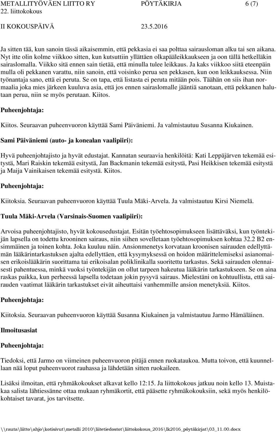 Ja kaks viikkoo siitä eteenpäin mulla oli pekkanen varattu, niin sanoin, että voisinko perua sen pekkasen, kun oon leikkauksessa. Niin työnantaja sano, että ei peruta.