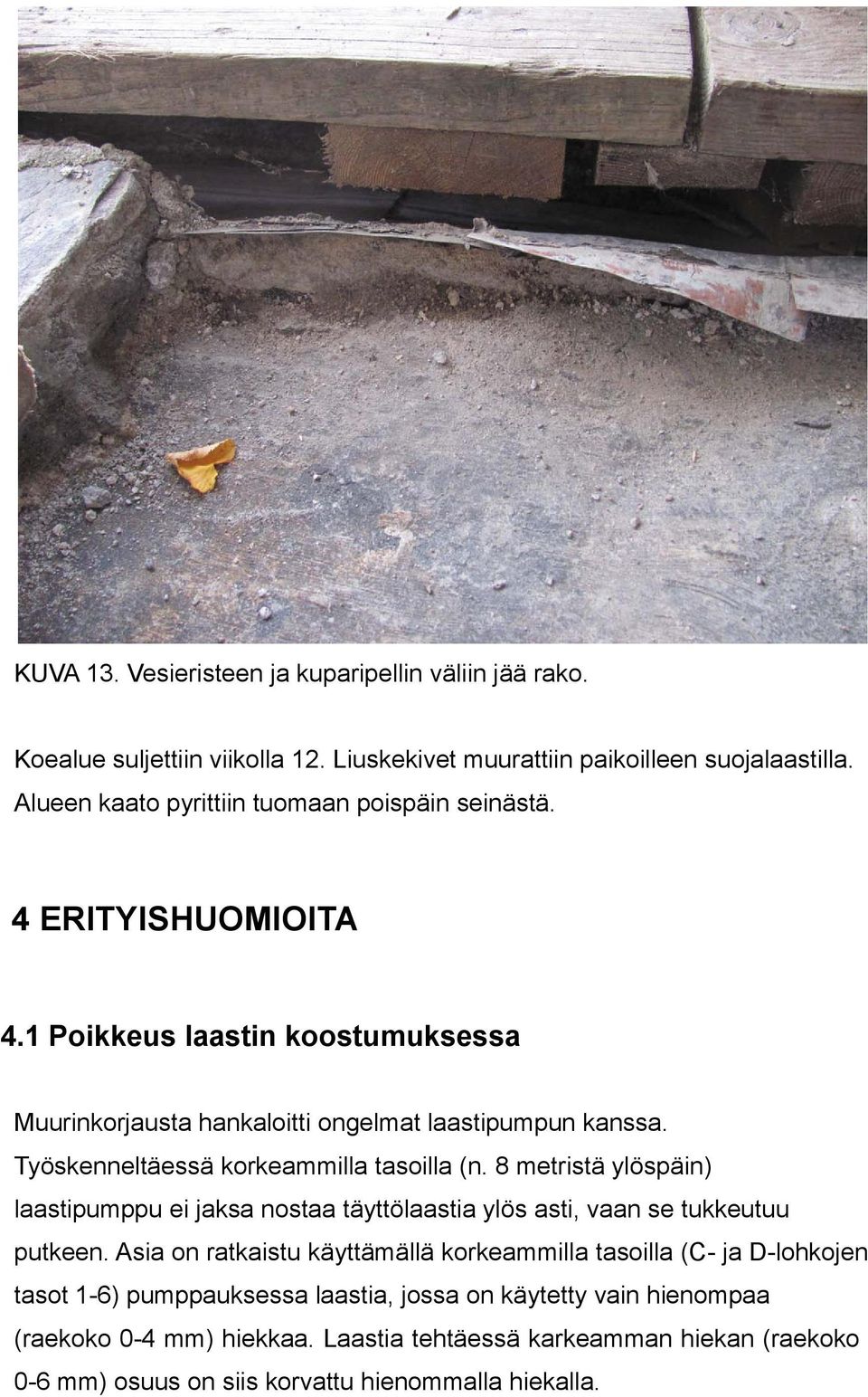 Työskenneltäessä korkeammilla tasoilla (n. 8 metristä ylöspäin) laastipumppu ei jaksa nostaa täyttölaastia ylös asti, vaan se tukkeutuu putkeen.