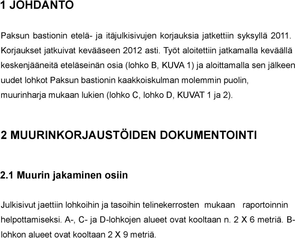 kaakkoiskulman molemmin puolin, muurinharja mukaan lukien (lohko C, lohko D, KUVAT 1 ja 2). 2 MUURINKORJAUSTÖIDEN DOKUMENTOINTI 2.