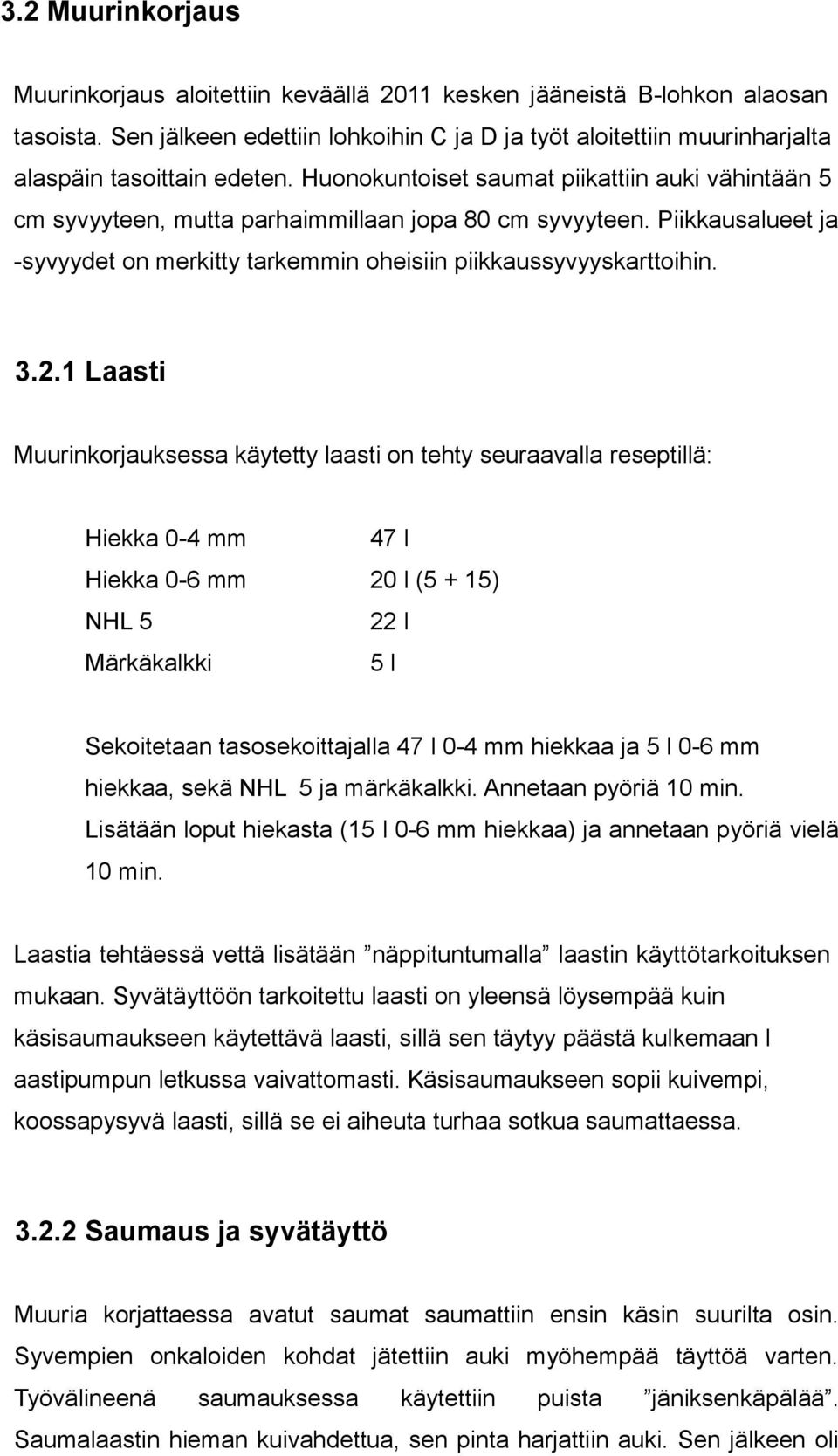 Huonokuntoiset saumat piikattiin auki vähintään 5 cm syvyyteen, mutta parhaimmillaan jopa 80 cm syvyyteen. Piikkausalueet ja -syvyydet on merkitty tarkemmin oheisiin piikkaussyvyyskarttoihin. 3.2.